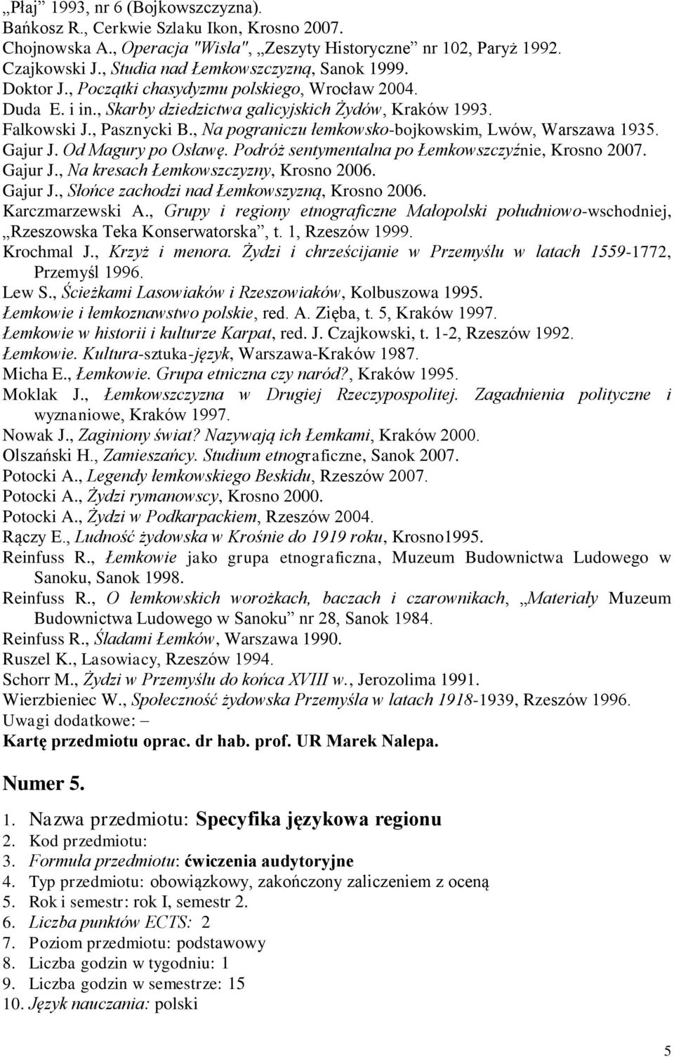 , Na pograniczu łemkowsko-bojkowskim, Lwów, Warszawa 1935. Gajur J. Od Magury po Osławę. Podróż sentymentalna po Łemkowszczyźnie, Krosno 2007. Gajur J., Na kresach Łemkowszczyzny, Krosno 2006.