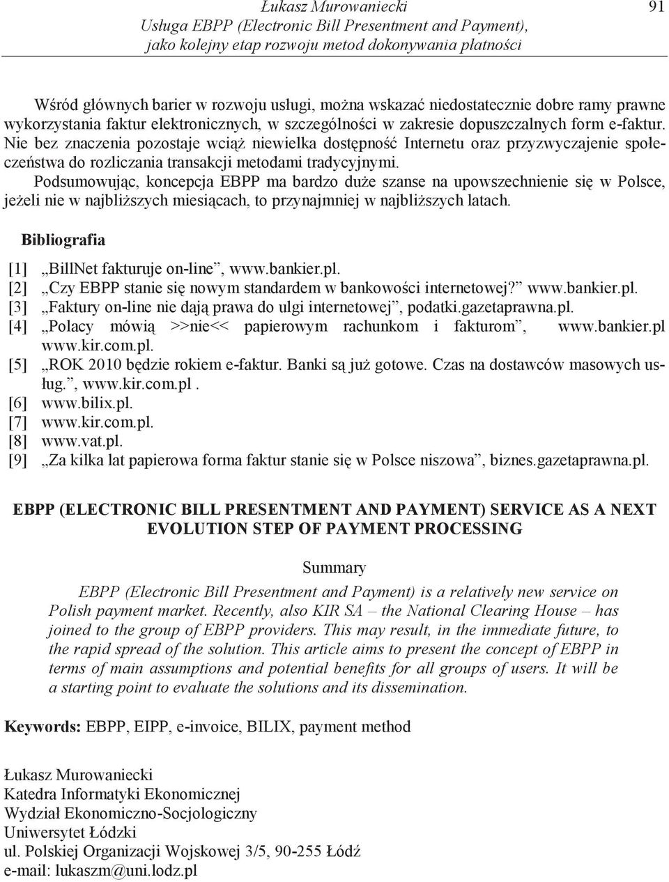 Nie bez znaczenia pozostaje wci niewielka dost pno Internetu oraz przyzwyczajenie społecze stwa do rozliczania transakcji metodami tradycyjnymi.