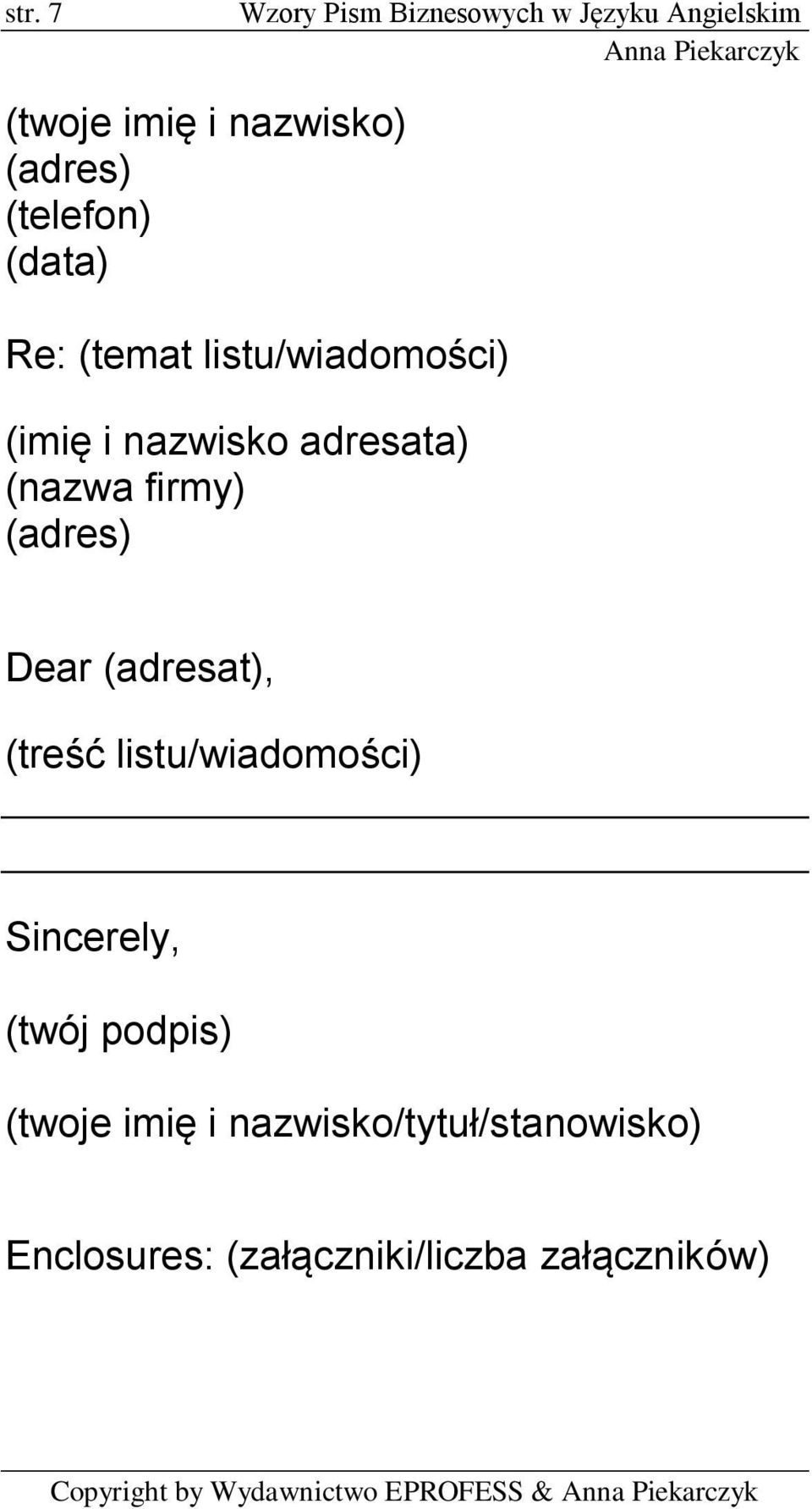 firmy) (adres) Dear (adresat), (treść listu/wiadomości) Sincerely, (twój podpis)