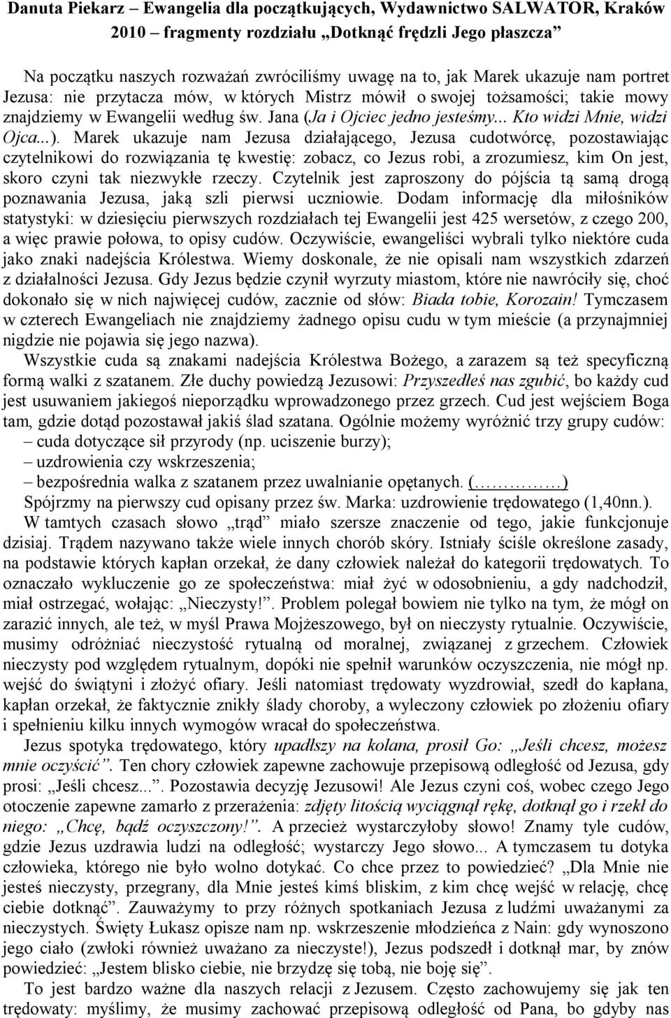 ..). Marek ukazuje nam Jezusa działającego, Jezusa cudotwórcę, pozostawiając czytelnikowi do rozwiązania tę kwestię: zobacz, co Jezus robi, a zrozumiesz, kim On jest, skoro czyni tak niezwykłe rzeczy.