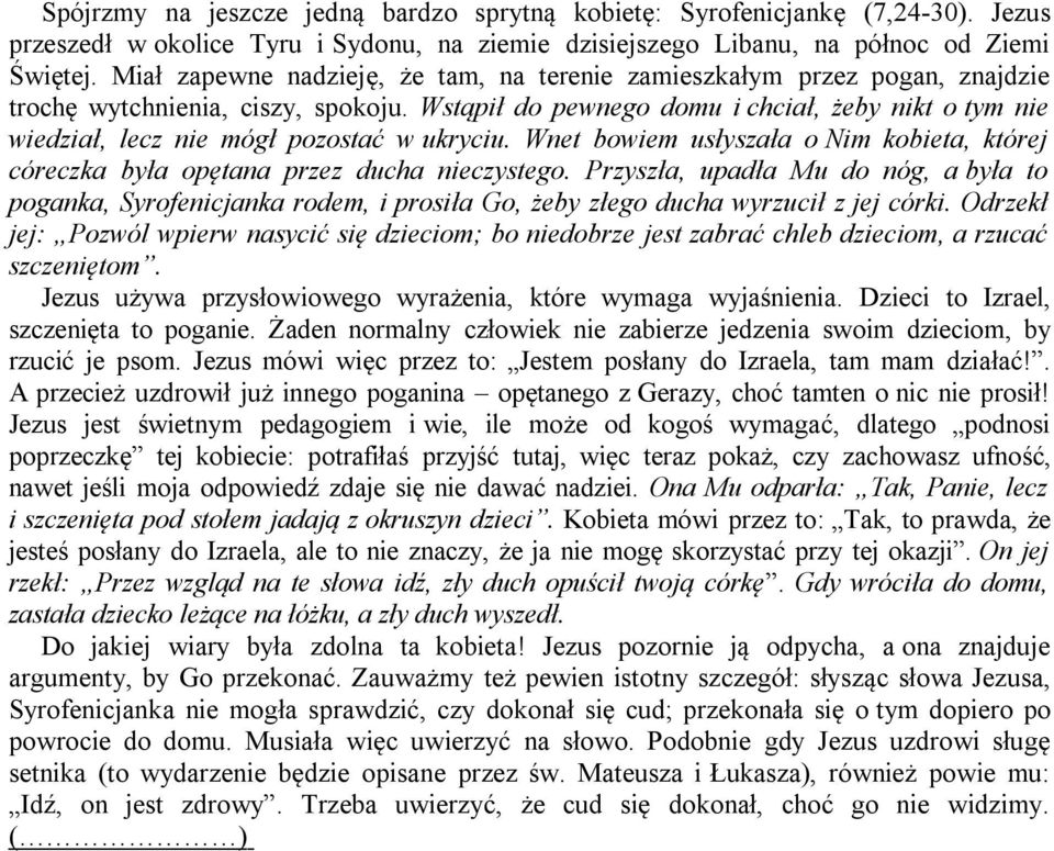 Wstąpił do pewnego domu i chciał, żeby nikt o tym nie wiedział, lecz nie mógł pozostać w ukryciu. Wnet bowiem usłyszała o Nim kobieta, której córeczka była opętana przez ducha nieczystego.