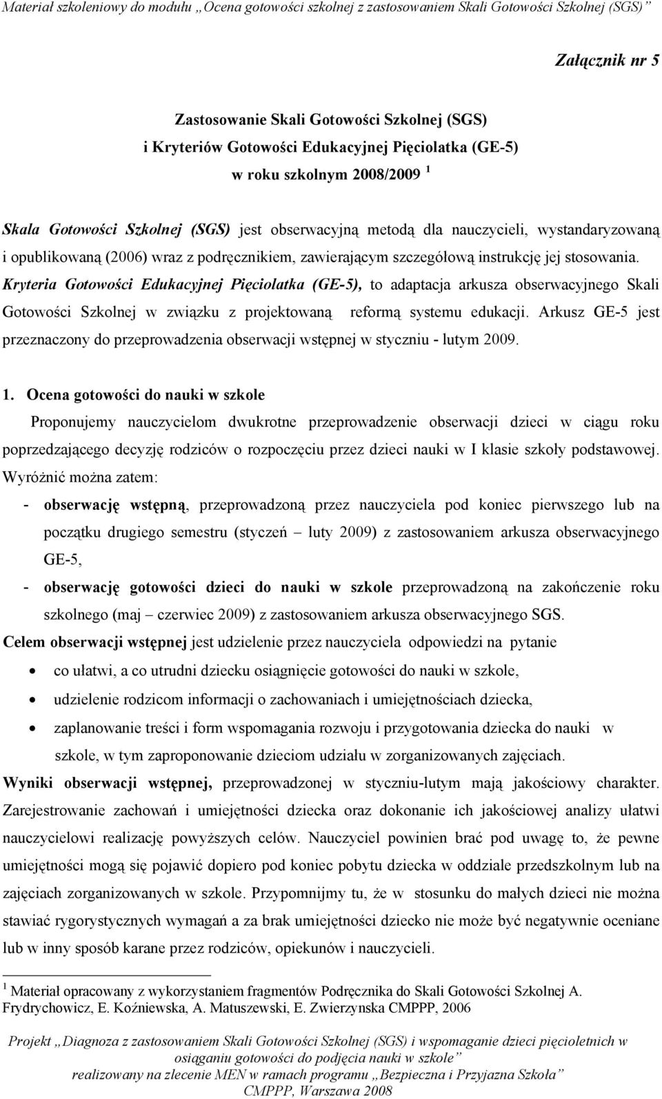 Kryteria Gotowości Edukacyjnej Pięciolatka (GE-5), to adaptacja arkusza obserwacyjnego Skali Gotowości Szkolnej w związku z projektowaną reformą systemu edukacji.