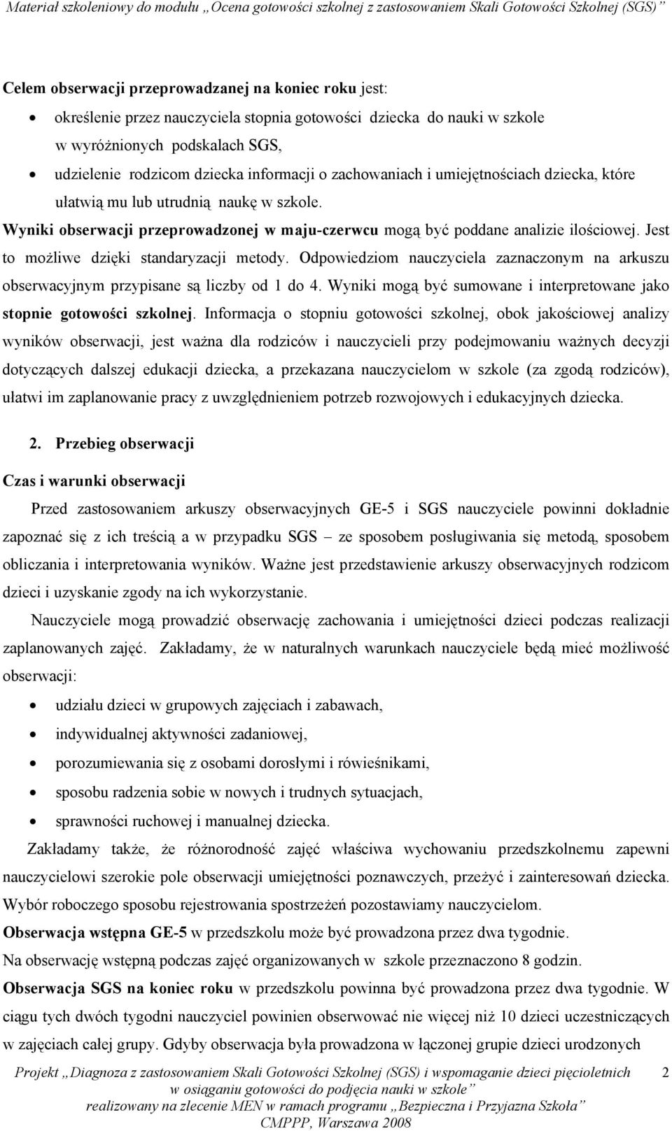 Jest to możliwe dzięki standaryzacji metody. Odpowiedziom nauczyciela zaznaczonym na arkuszu obserwacyjnym przypisane są liczby od 1 do 4.