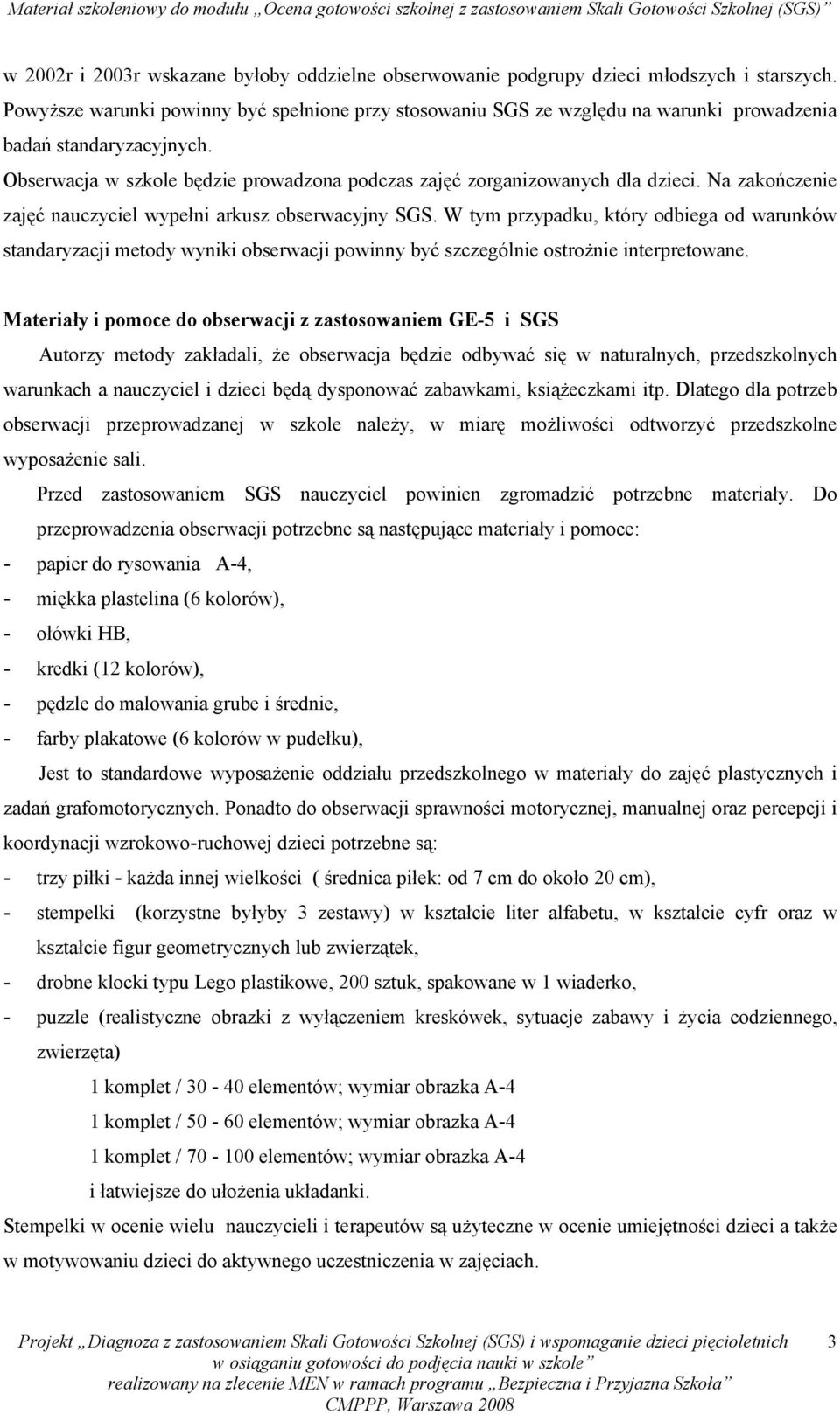 Na zakończenie zajęć nauczyciel wypełni arkusz obserwacyjny SGS. W tym przypadku, który odbiega od warunków standaryzacji metody wyniki obserwacji powinny być szczególnie ostrożnie interpretowane.