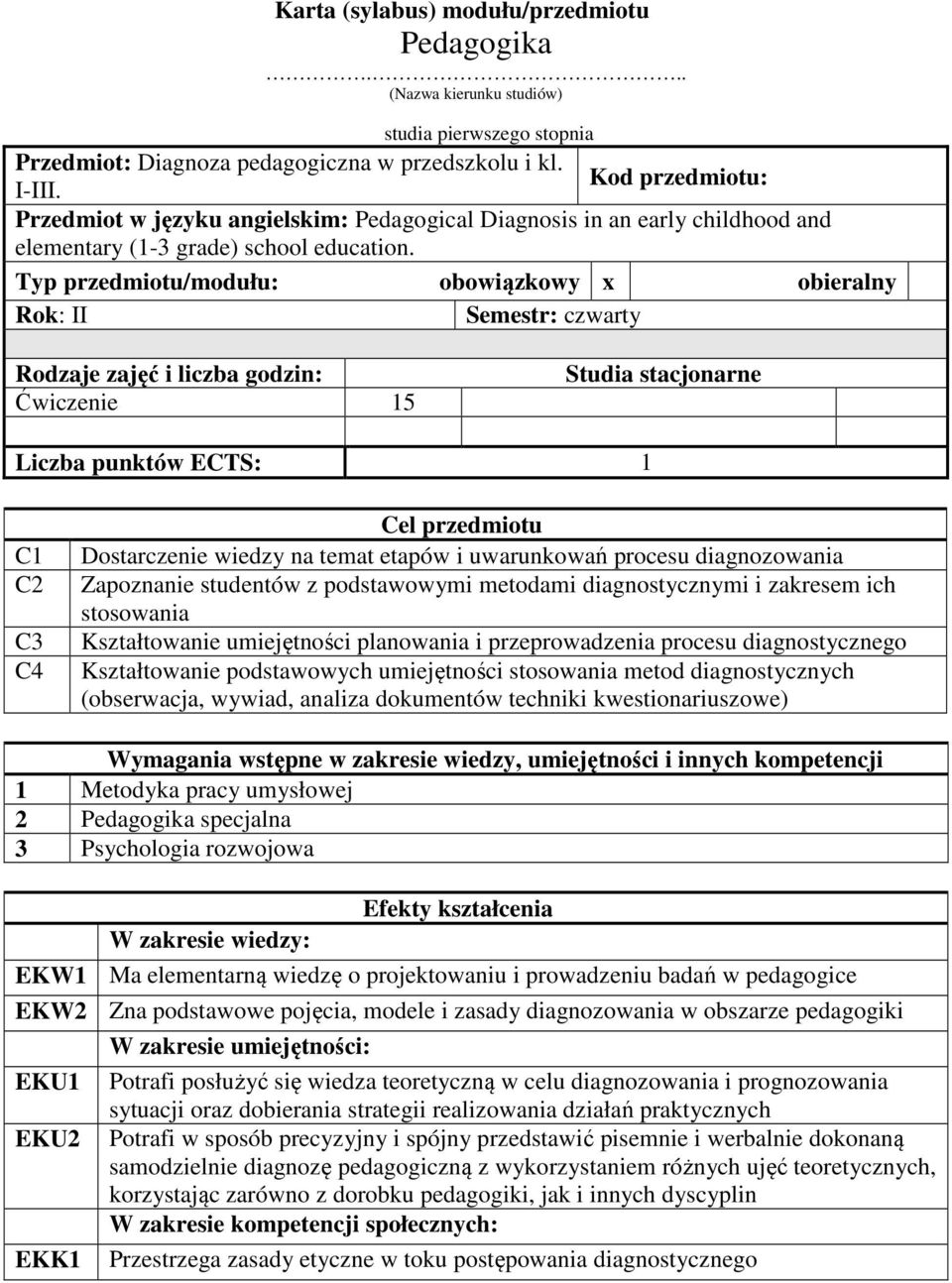 Typ przedmiotu/modułu: obowiązkowy x obieralny Rok: II Semestr: czwarty Rodzaje zajęć i liczba godzin: Ćwiczenie 5 Studia stacjonarne Liczba punktów ECTS: C C C4 Cel przedmiotu Dostarczenie wiedzy na