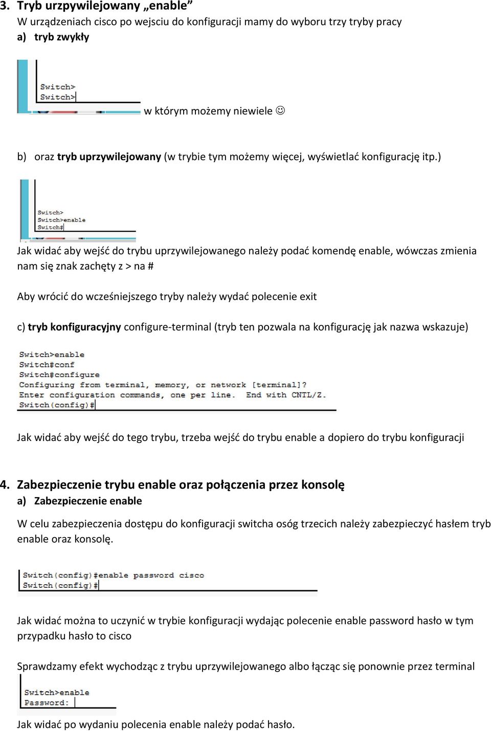 ) Jak widać aby wejść do trybu uprzywilejowanego należy podać komendę enable, wówczas zmienia nam się znak zachęty z > na # Aby wrócić do wcześniejszego tryby należy wydać polecenie exit c) tryb