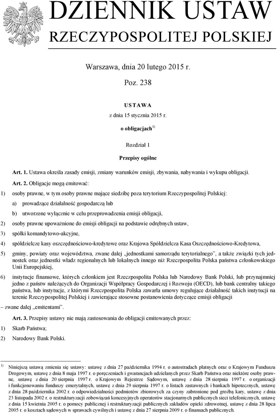 Obligacje mogą emitować: 1) osoby prawne, w tym osoby prawne mające siedzibę poza terytorium Rzeczypospolitej Polskiej: a) prowadzące działalność gospodarczą lub b) utworzone wyłącznie w celu