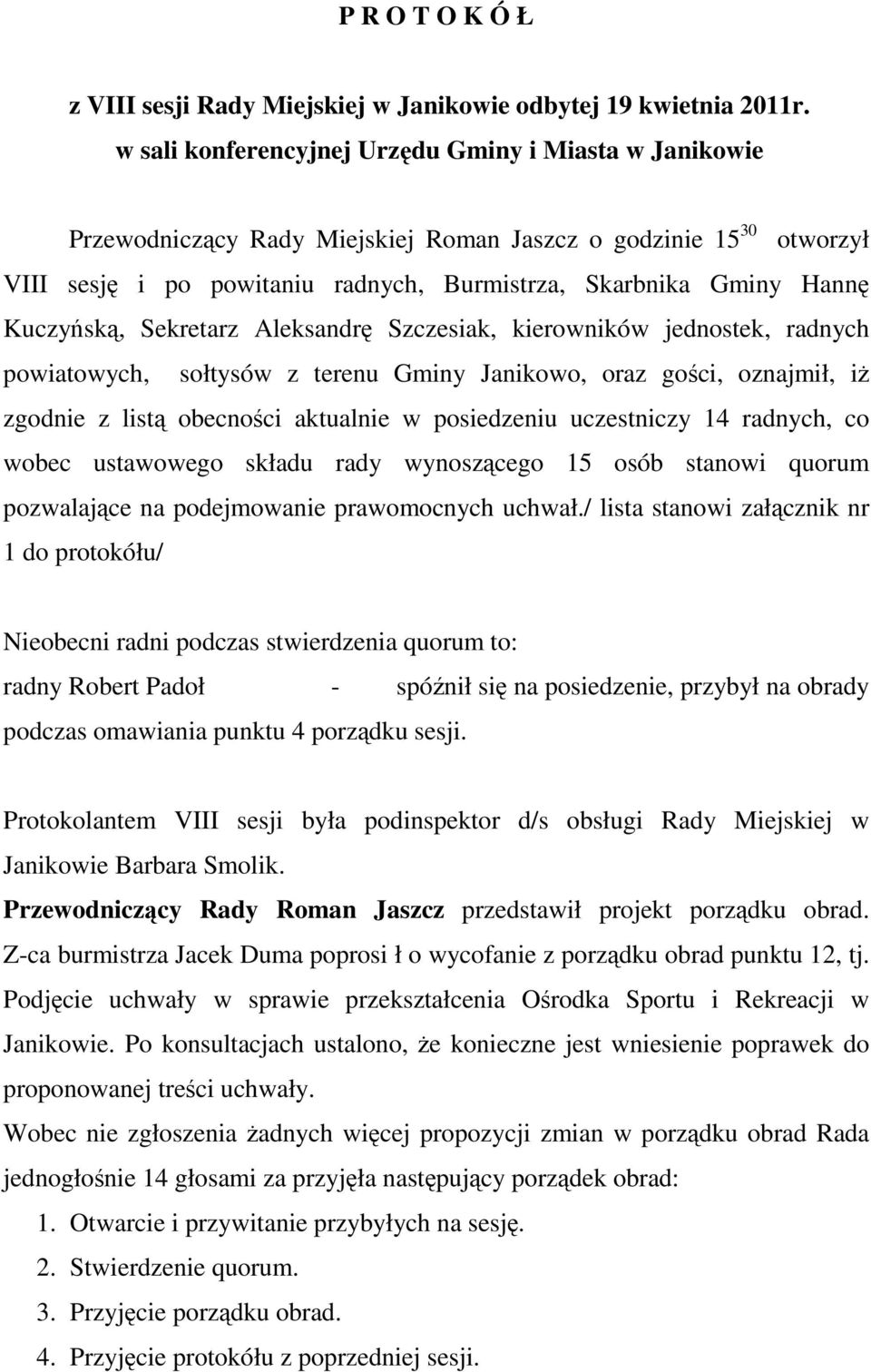 Kuczyńską, Sekretarz Aleksandrę Szczesiak, kierowników jednostek, radnych powiatowych, sołtysów z terenu Gminy Janikowo, oraz gości, oznajmił, iŝ zgodnie z listą obecności aktualnie w posiedzeniu