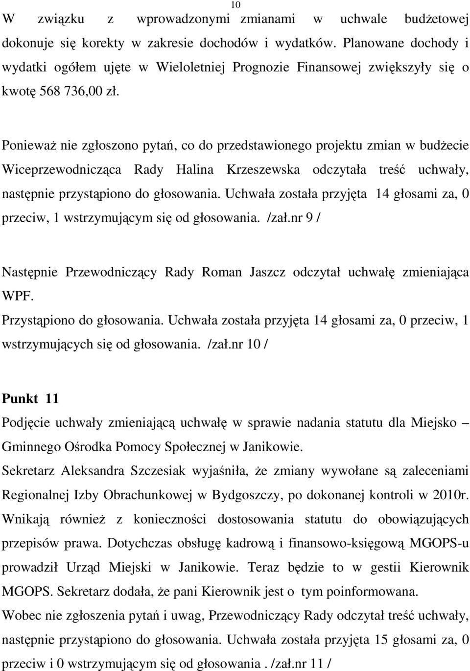 PoniewaŜ nie zgłoszono pytań, co do przedstawionego projektu zmian w budŝecie Wiceprzewodnicząca Rady Halina Krzeszewska odczytała treść uchwały, następnie przystąpiono do głosowania.