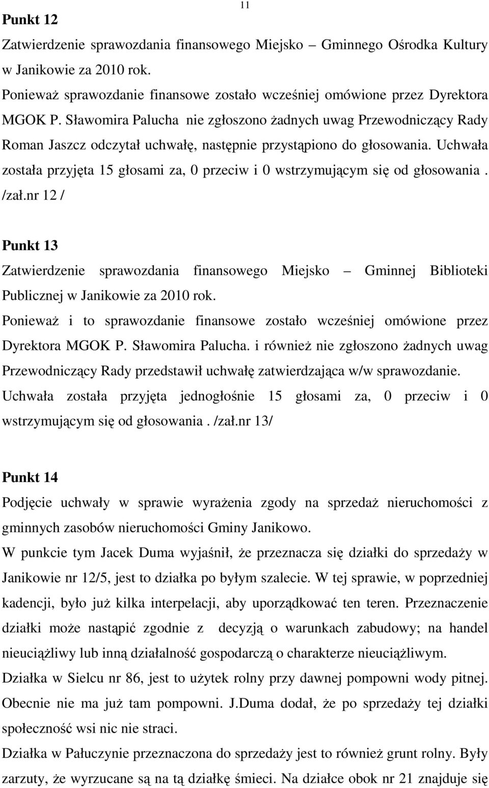 Uchwała została przyjęta 15 głosami za, 0 przeciw i 0 wstrzymującym się od głosowania. /zał.