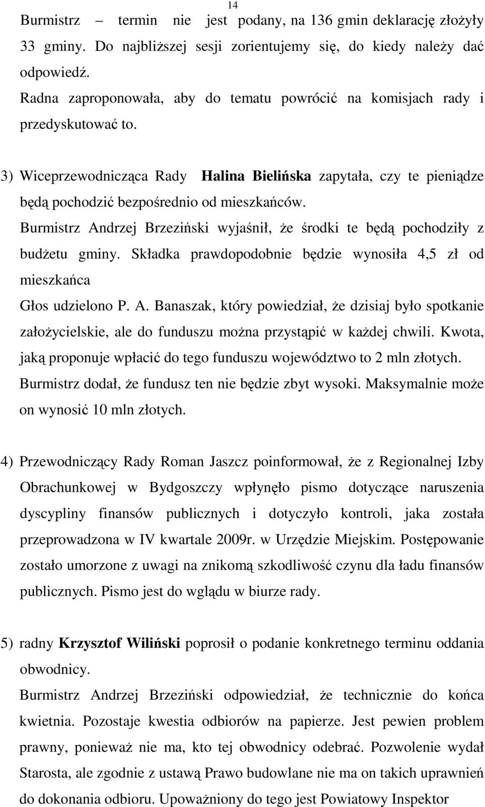 Burmistrz Andrzej Brzeziński wyjaśnił, Ŝe środki te będą pochodziły z budŝetu gminy. Składka prawdopodobnie będzie wynosiła 4,5 zł od mieszkańca Głos udzielono P. A. Banaszak, który powiedział, Ŝe dzisiaj było spotkanie załoŝycielskie, ale do funduszu moŝna przystąpić w kaŝdej chwili.