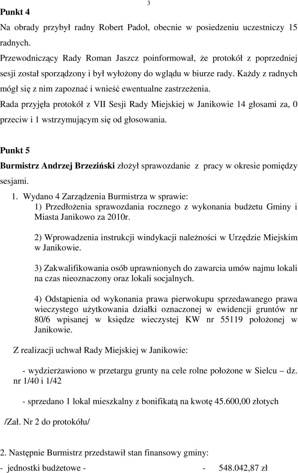 KaŜdy z radnych mógł się z nim zapoznać i wnieść ewentualne zastrzeŝenia. Rada przyjęła protokół z VII Sesji Rady Miejskiej w Janikowie 14 głosami za, 0 przeciw i 1 wstrzymującym się od głosowania.