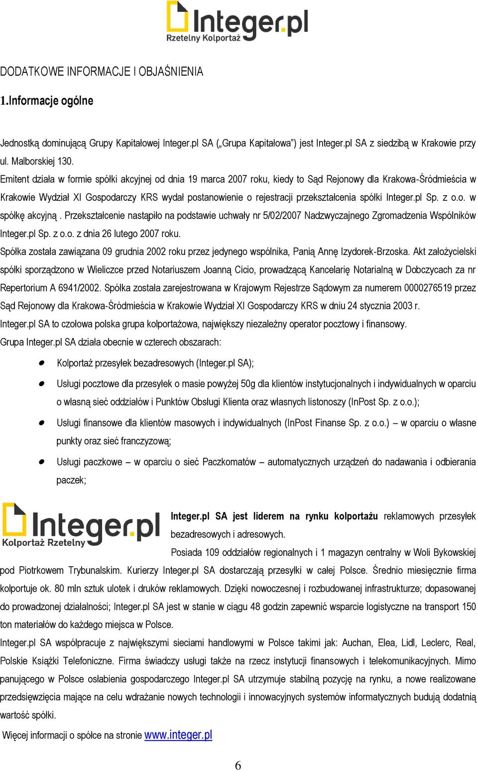przekształcenia spółki Integer.pl Sp. z o.o. w spółkę akcyjną. Przekształcenie nastąpiło na podstawie uchwały nr 5/02/2007 Nadzwyczajnego Zgromadzenia Wspólników Integer.pl Sp. z o.o. z dnia 26 lutego 2007 roku.