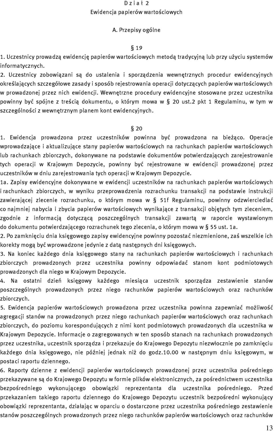 Uczestnicy zobowiązani są do ustalenia i sporządzenia wewnętrznych procedur ewidencyjnych określających szczegółowe zasady i sposób rejestrowania operacji dotyczących papierów wartościowych w