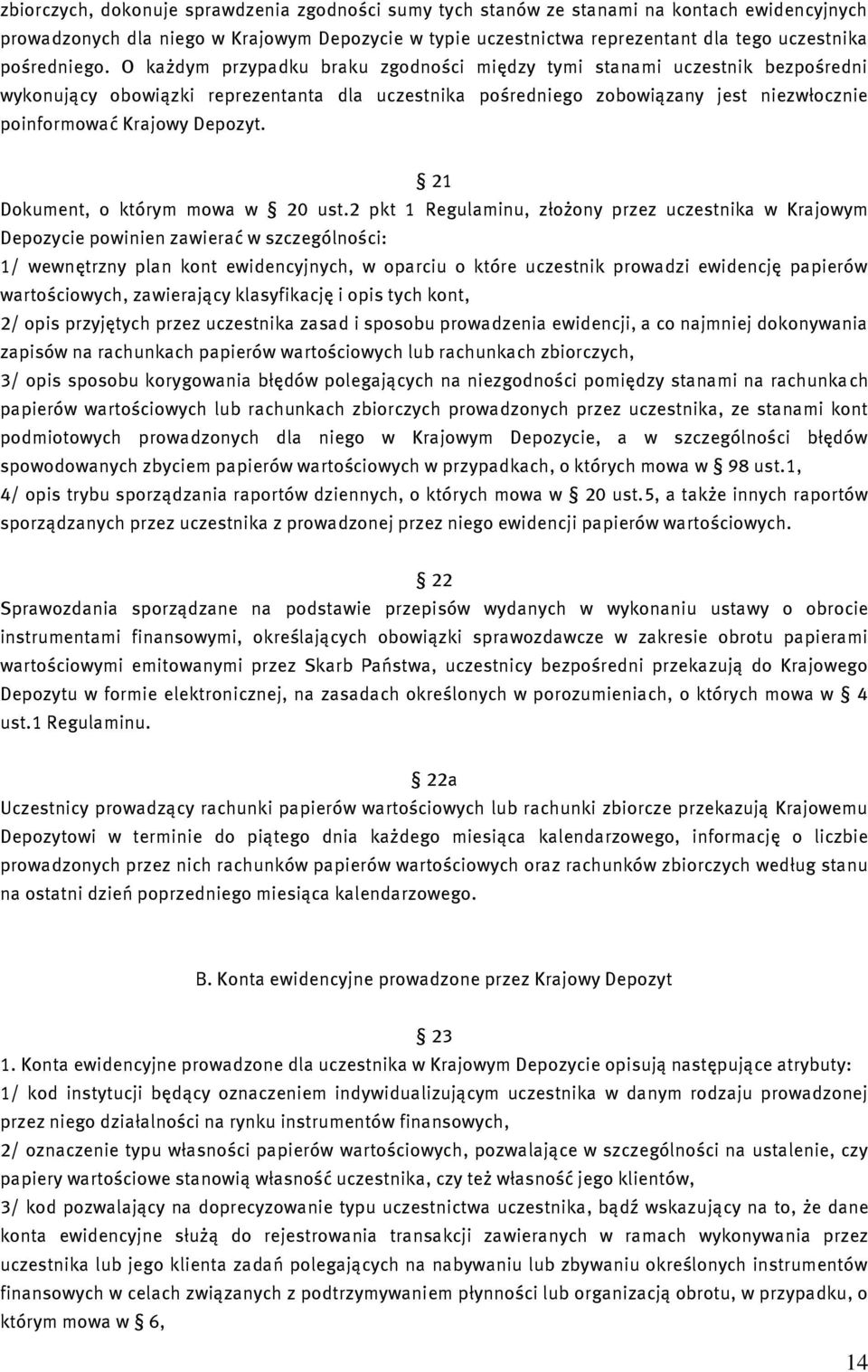 O każdym przypadku braku zgodności między tymi stanami uczestnik bezpośredni wykonujący obowiązki reprezentanta dla uczestnika pośredniego zobowiązany jest niezwłocznie poinformować Krajowy Depozyt.