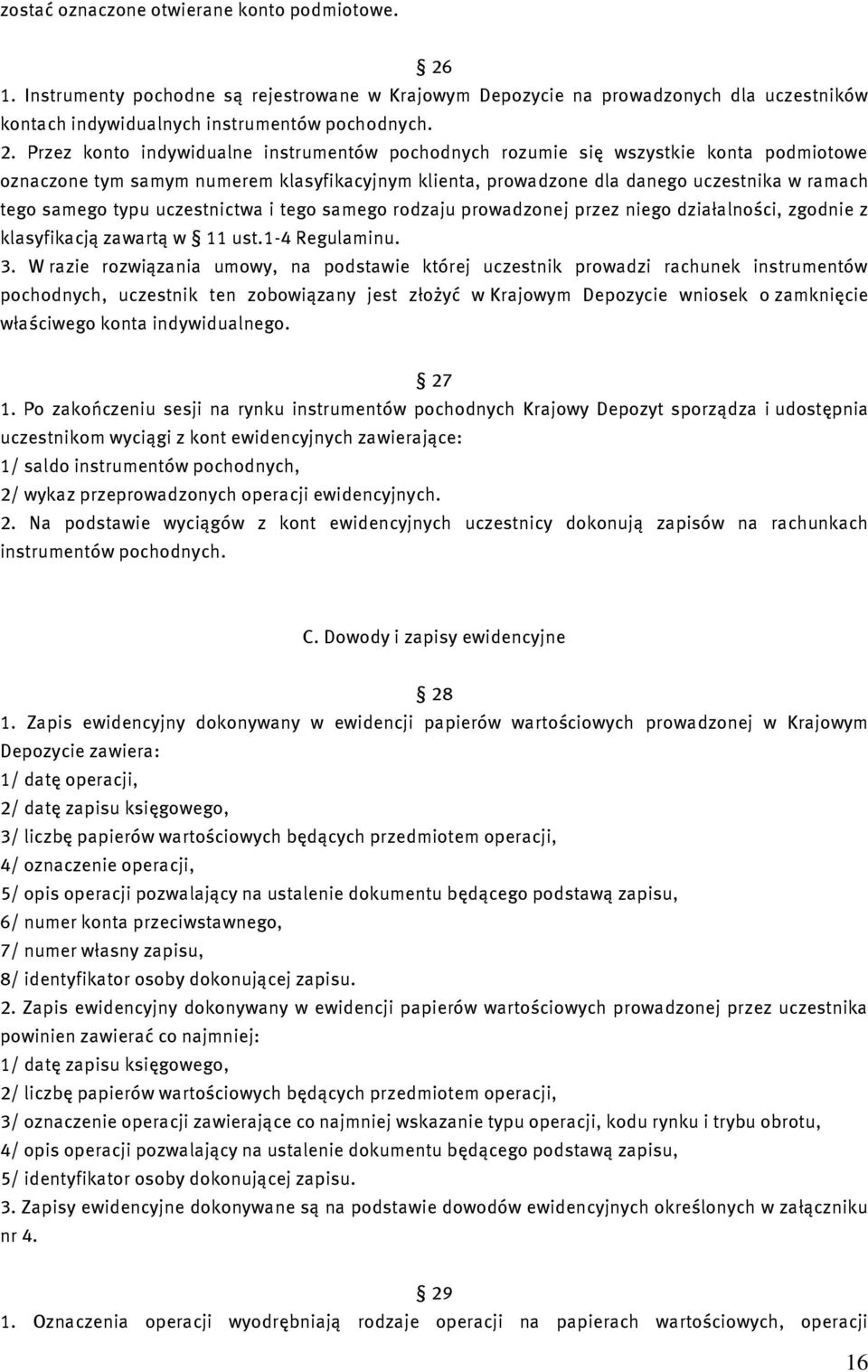 Przez konto indywidualne instrumentów pochodnych rozumie się wszystkie konta podmiotowe oznaczone tym samym numerem klasyfikacyjnym klienta, prowadzone dla danego uczestnika w ramach tego samego typu