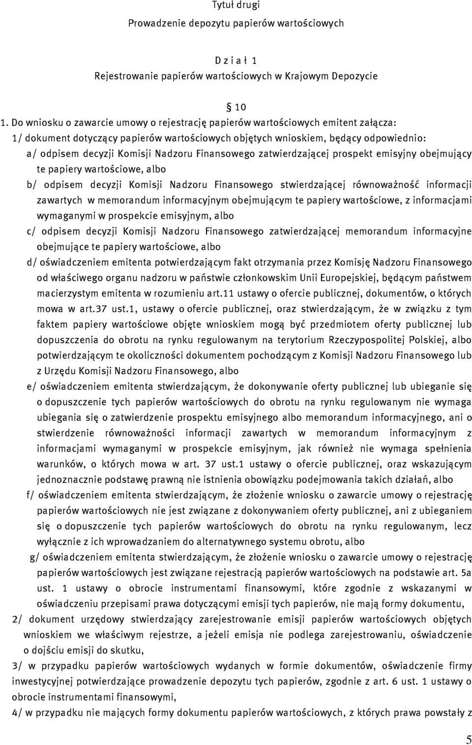 Nadzoru Finansowego zatwierdzającej prospekt emisyjny obejmujący te papiery wartościowe, albo b/ odpisem decyzji Komisji Nadzoru Finansowego stwierdzającej równoważność informacji zawartych w