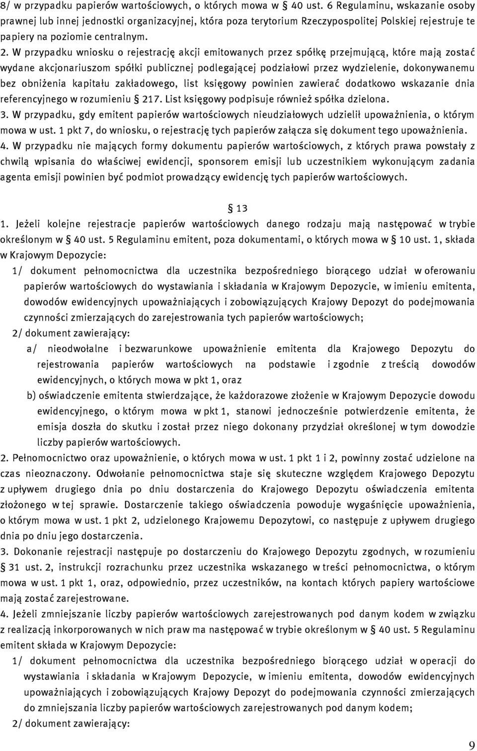 W przypadku wniosku o rejestrację akcji emitowanych przez spółkę przejmującą, które mają zostać wydane akcjonariuszom spółki publicznej podlegającej podziałowi przez wydzielenie, dokonywanemu bez