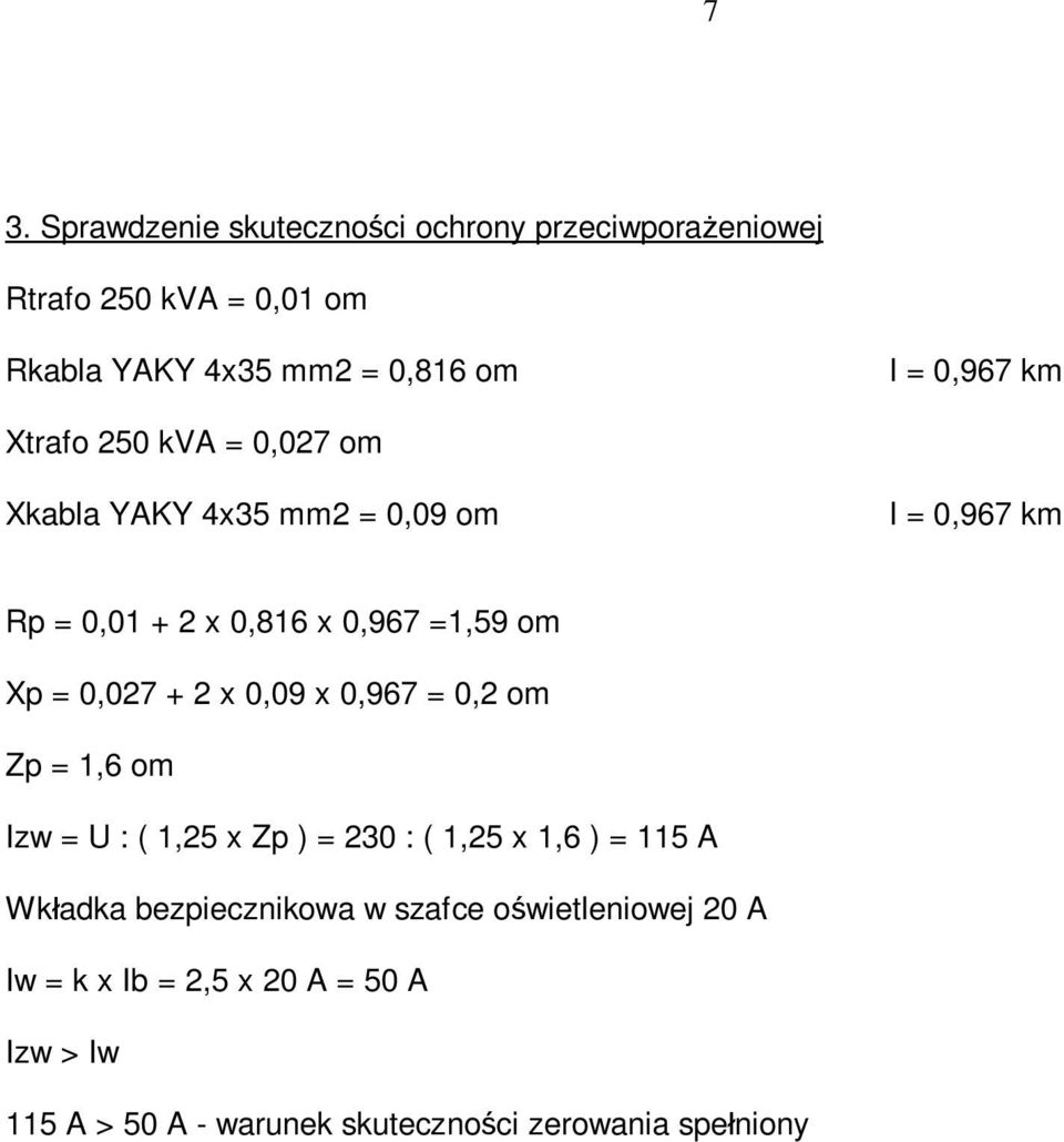 0,027 + 2 x 0,09 x 0,967 = 0,2 om Zp = 1,6 om Izw = U : ( 1,25 x Zp ) = 230 : ( 1,25 x 1,6 ) = 115 A Wkładka