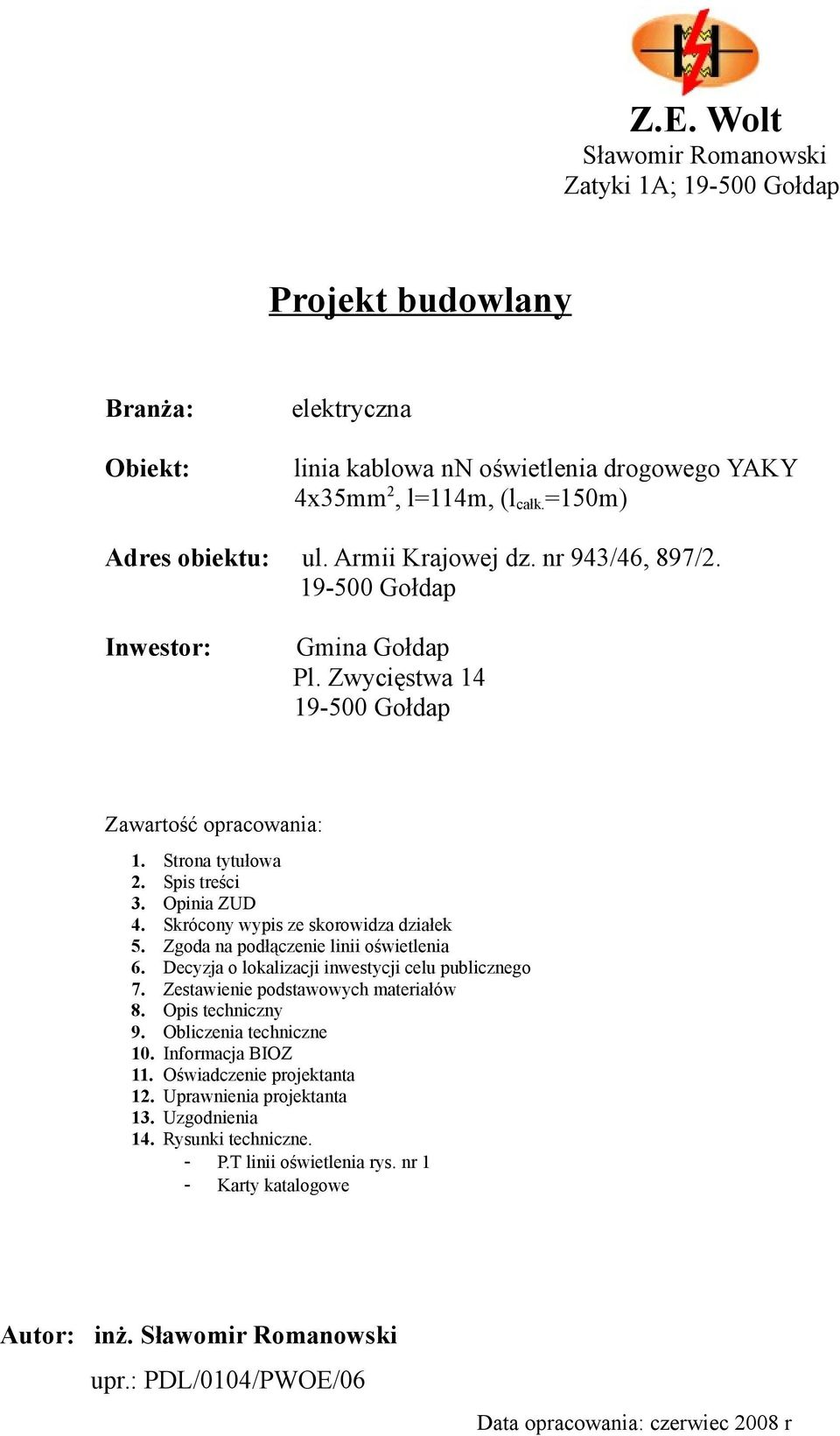 Skrócony wypis ze skorowidza działek 5. Zgoda na podłączenie linii oświetlenia 6. Decyzja o lokalizacji inwestycji celu publicznego 7. Zestawienie podstawowych materiałów 8. Opis techniczny 9.