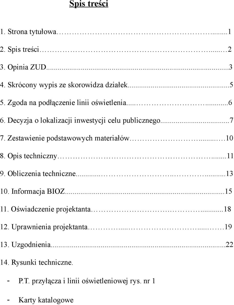 Zestawienie podstawowych materiałów....10 8. Opis techniczny...11 9. Obliczenia techniczne........13 10. Informacja BIOZ...15 11.