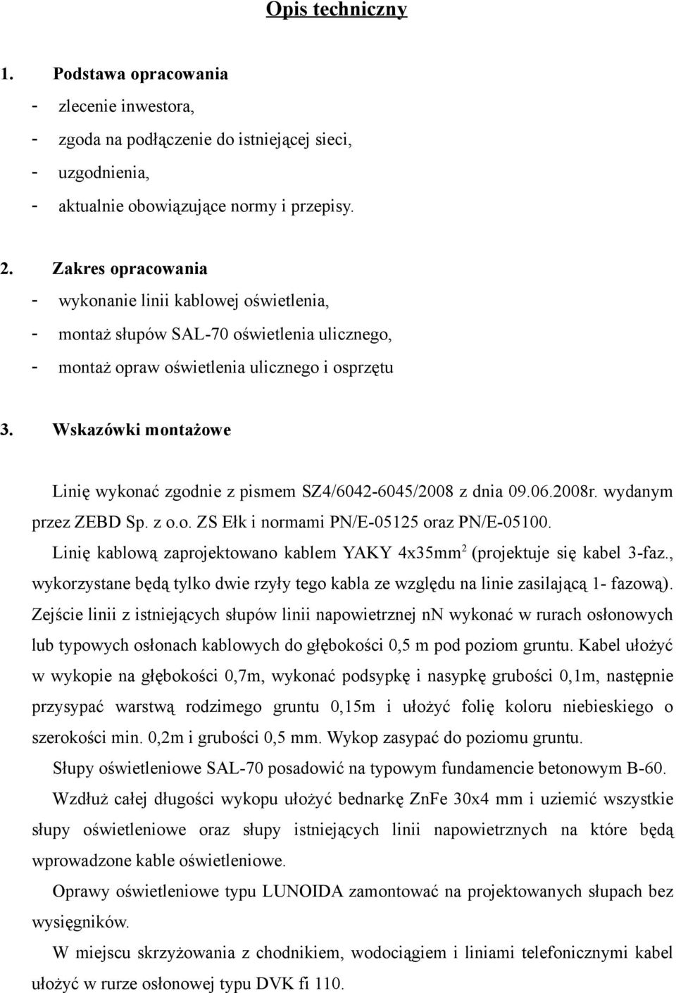 Wskazówki montażowe Linię wykonać zgodnie z pismem SZ4/6042-6045/2008 z dnia 09.06.2008r. wydanym przez ZEBD Sp. z o.o. ZS Ełk i normami PN/E-05125 oraz PN/E-05100.