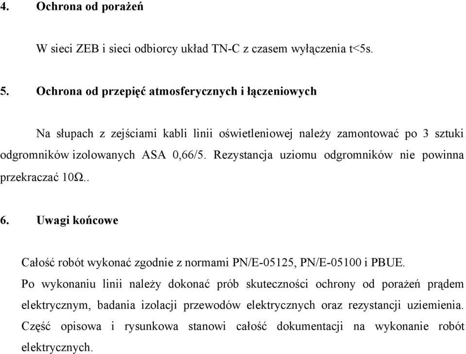 0,66/5. Rezystancja uziomu odgromników nie powinna przekraczać 10Ω.. 6. Uwagi końcowe Całość robót wykonać zgodnie z normami PN/E-05125, PN/E-05100 i PBUE.