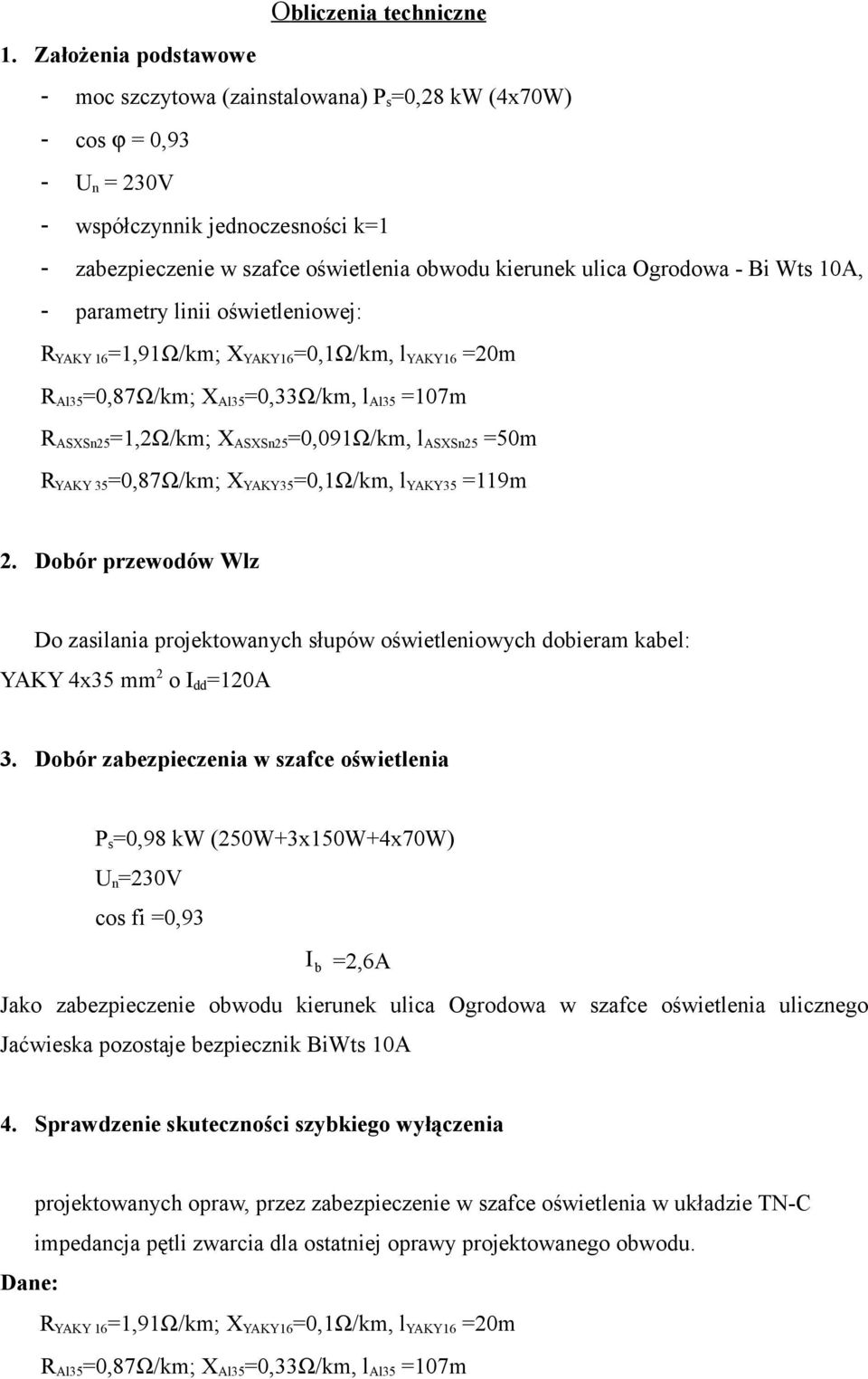 Ogrodowa - Bi Wts 10A, - parametry linii oświetleniowej: R YAKY 16 =1,91Ω/km; X YAKY16 =0,1Ω/km, l YAKY16 =20m R Al35 =0,87Ω/km; X Al35 =0,33Ω/km, l Al35 =107m R ASXSn25 =1,2Ω/km; X ASXSn25