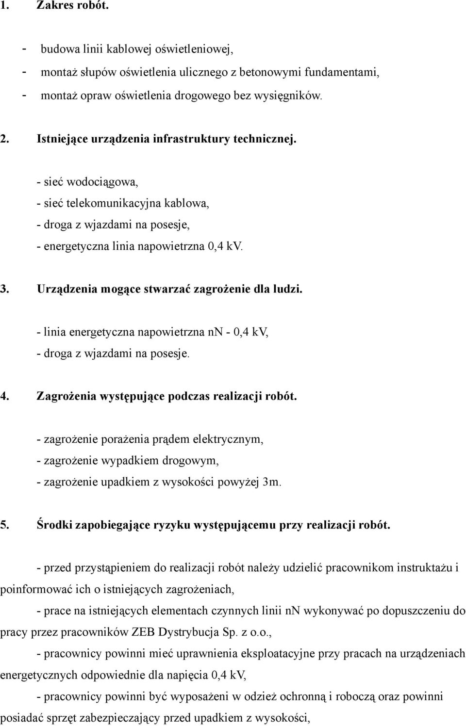 Urządzenia mogące stwarzać zagrożenie dla ludzi. - linia energetyczna napowietrzna nn - 0,4 kv, - droga z wjazdami na posesje. 4. Zagrożenia występujące podczas realizacji robót.