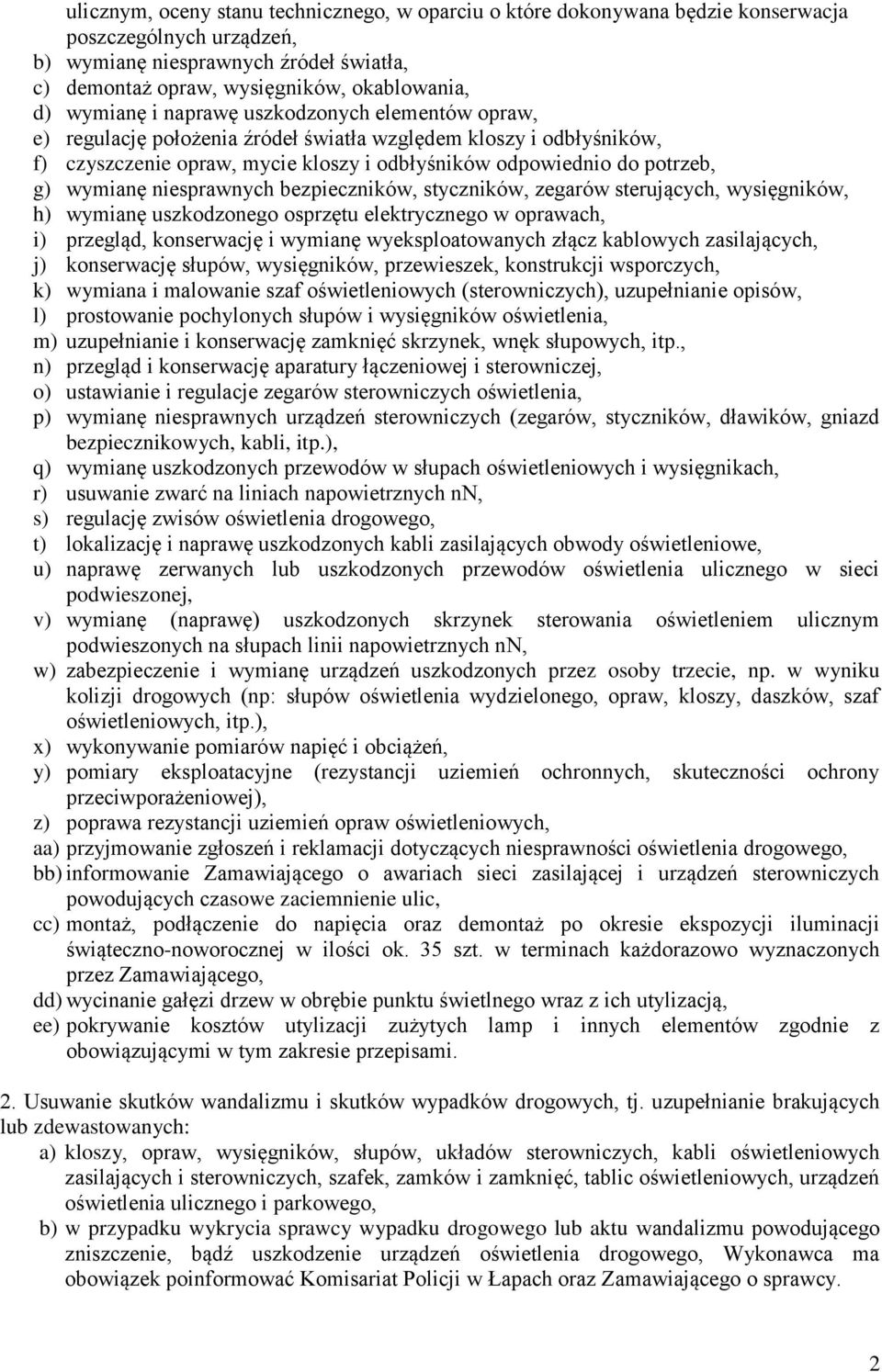 wymianę niesprawnych bezpieczników, styczników, zegarów sterujących, wysięgników, h) wymianę uszkodzonego osprzętu elektrycznego w oprawach, i) przegląd, konserwację i wymianę wyeksploatowanych złącz