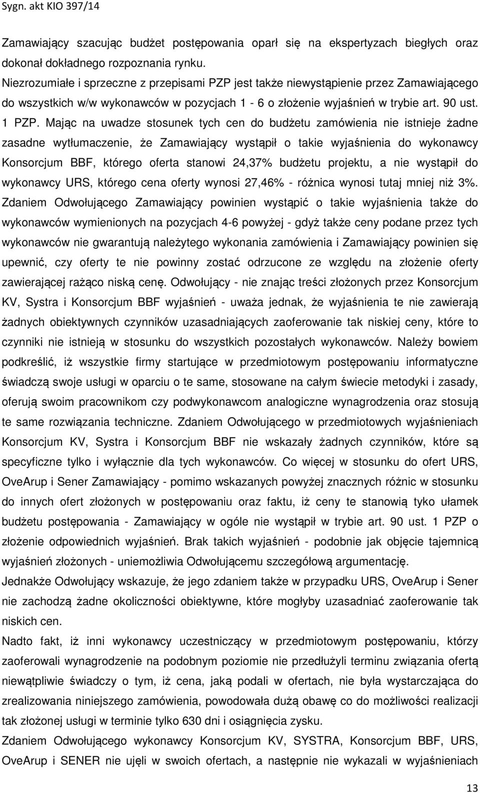 Mając na uwadze stosunek tych cen do budżetu zamówienia nie istnieje żadne zasadne wytłumaczenie, że Zamawiający wystąpił o takie wyjaśnienia do wykonawcy Konsorcjum BBF, którego oferta stanowi