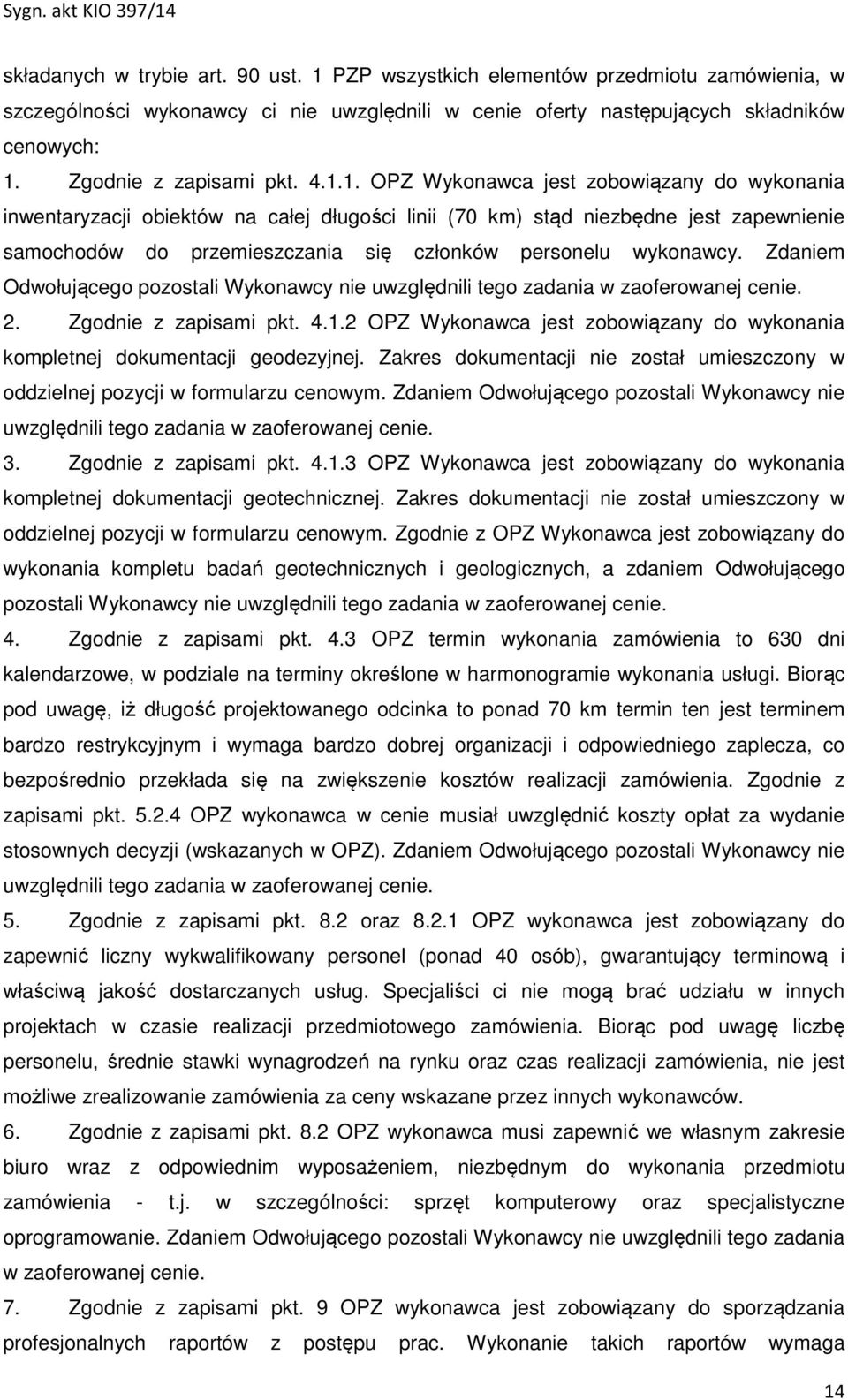 1. OPZ Wykonawca jest zobowiązany do wykonania inwentaryzacji obiektów na całej długości linii (70 km) stąd niezbędne jest zapewnienie samochodów do przemieszczania się członków personelu wykonawcy.