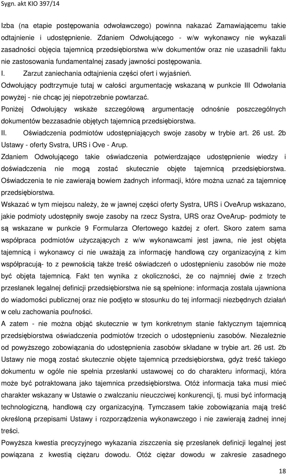 I. Zarzut zaniechania odtajnienia części ofert i wyjaśnień. Odwołujący podtrzymuje tutaj w całości argumentację wskazaną w punkcie III Odwołania powyżej - nie chcąc jej niepotrzebnie powtarzać.