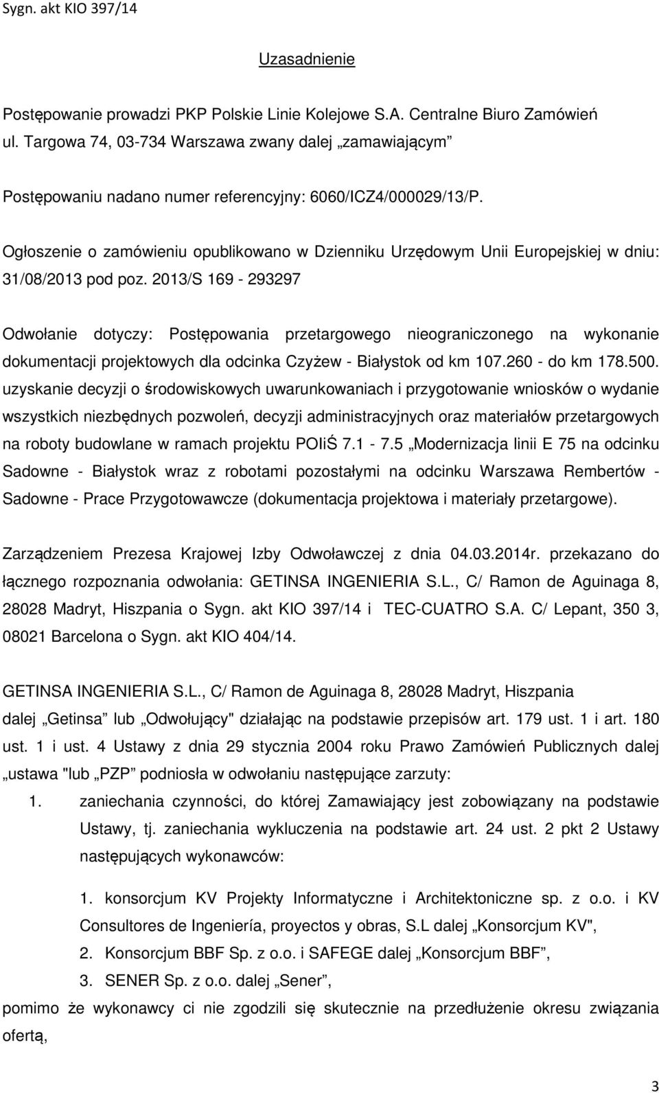 Ogłoszenie o zamówieniu opublikowano w Dzienniku Urzędowym Unii Europejskiej w dniu: 31/08/2013 pod poz.