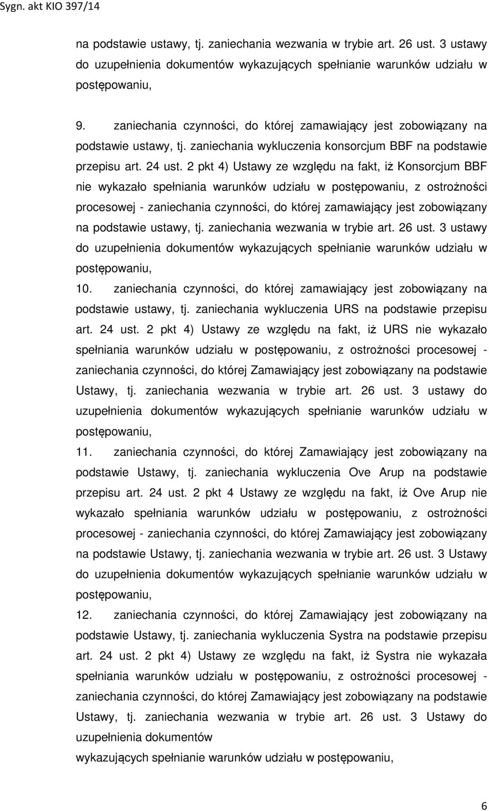 2 pkt 4) Ustawy ze względu na fakt, iż Konsorcjum BBF nie wykazało spełniania warunków udziału w postępowaniu, z ostrożności procesowej - zaniechania czynności, do której zamawiający jest zobowiązany