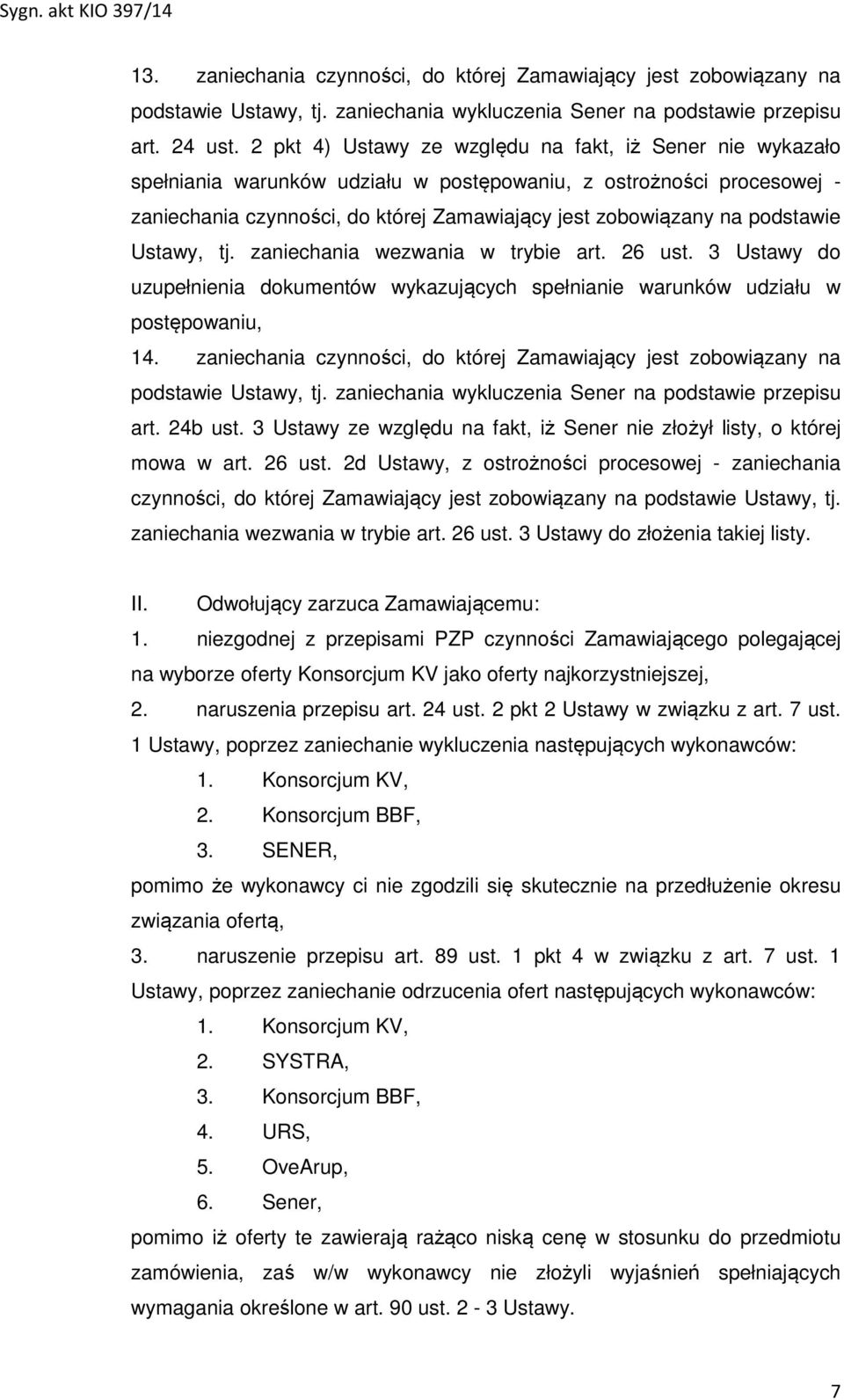 podstawie Ustawy, tj. zaniechania wezwania w trybie art. 26 ust. 3 Ustawy do uzupełnienia dokumentów wykazujących spełnianie warunków udziału w postępowaniu, 14.