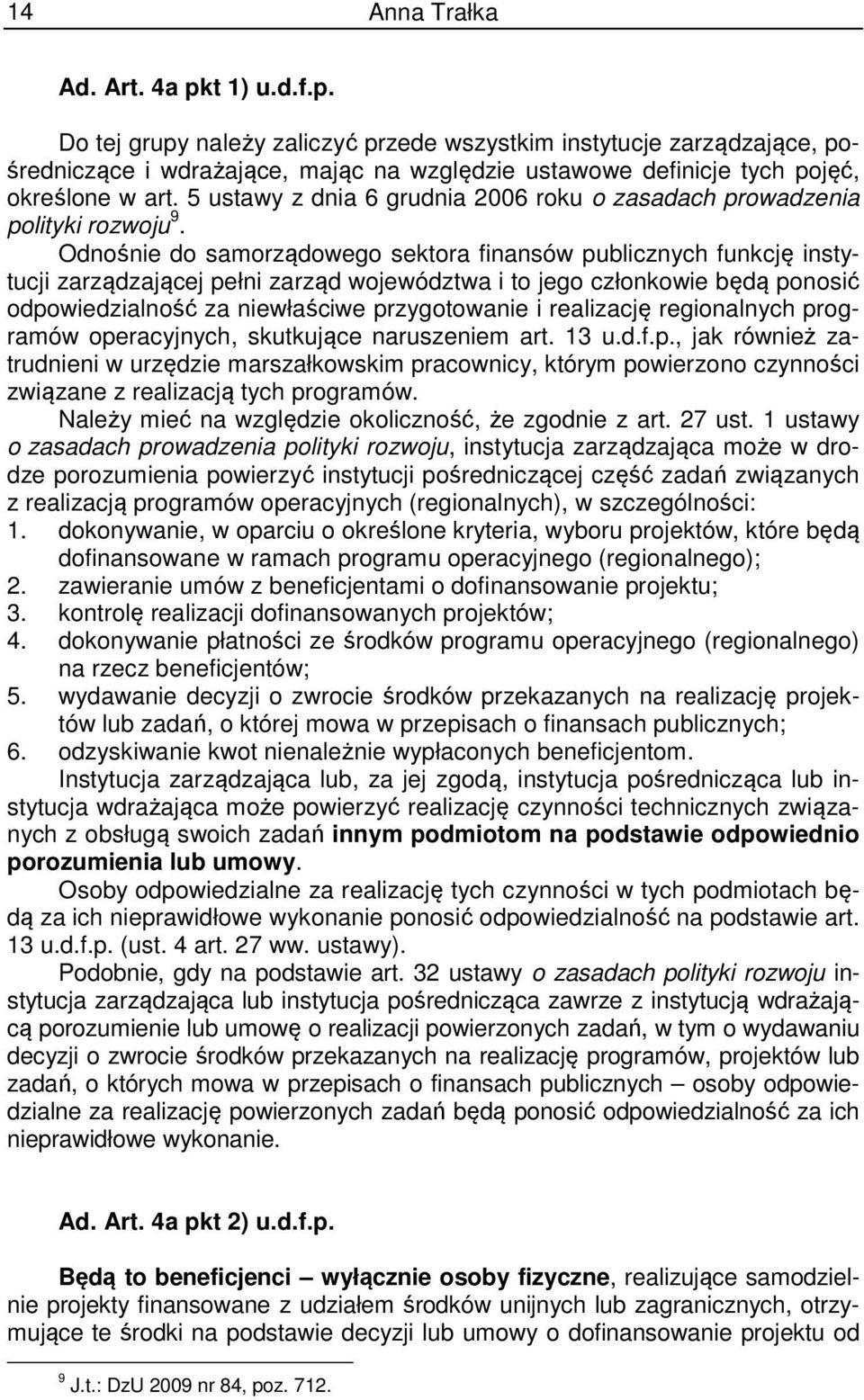 Odnośnie do samorządowego sektora finansów publicznych funkcję instytucji zarządzającej pełni zarząd województwa i to jego członkowie będą ponosić odpowiedzialność za niewłaściwe przygotowanie i