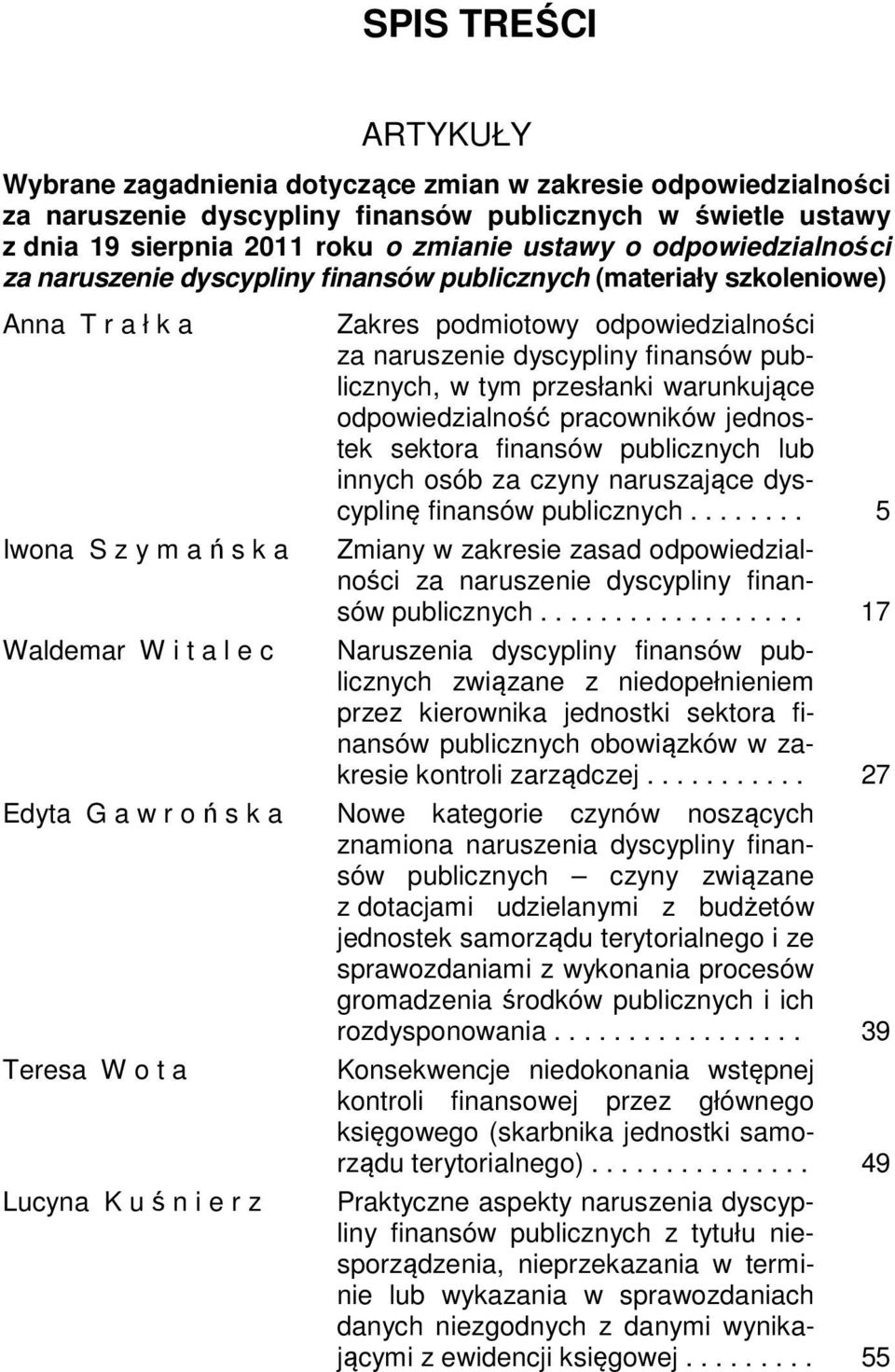 u ś n i e r z Zakres podmiotowy odpowiedzialności za naruszenie dyscypliny finansów publicznych, w tym przesłanki warunkujące odpowiedzialność pracowników jednostek sektora finansów publicznych lub