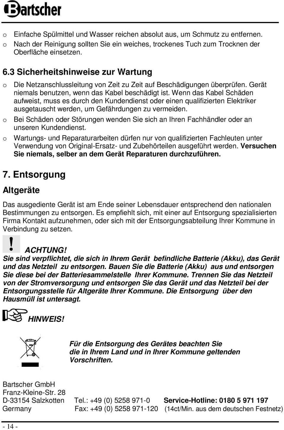 Wenn das Kabel Schäden aufweist, muss es durch den Kundendienst oder einen qualifizierten Elektriker ausgetauscht werden, um Gefährdungen zu vermeiden.