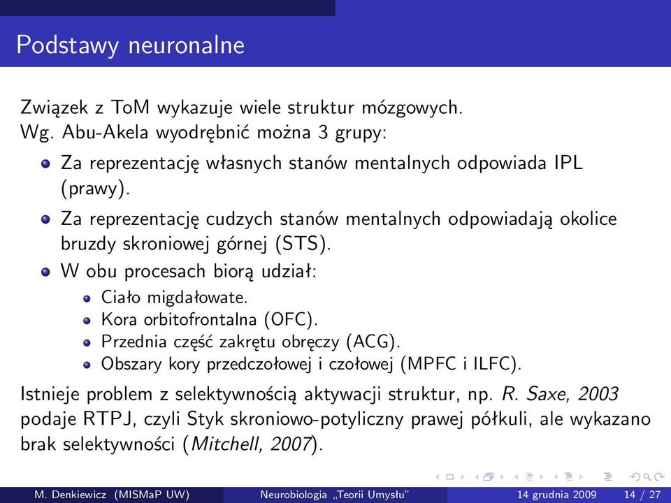 Przednia część zakrętu obręczy (ACG). Obszary kory przedczołowej i czołowej (MPFC i ILFC). Istnieje problem z selektywnością aktywacji struktur, np. R.