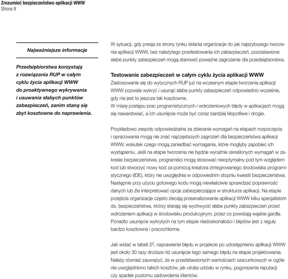 W sytuacji, gdy presja ze strony rynku skłania organizacje do jak najszybszego tworzenia aplikacji WWW, bez należytego przetestowania ich zabezpieczeń, pozostawione słabe punkty zabezpieczeń mogą