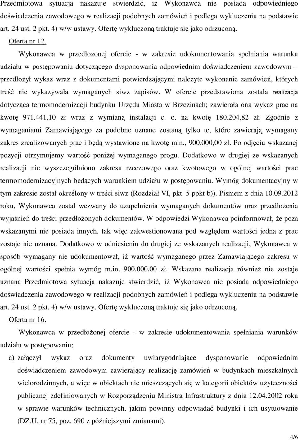 Wykonawca w przedłoŝonej ofercie - w zakresie ukumentowania spełniania warunku udziału w postępowaniu tyczącego dysponowania odpowiednim świadczeniem zawowym przedłoŝył wykaz wraz z kumentami