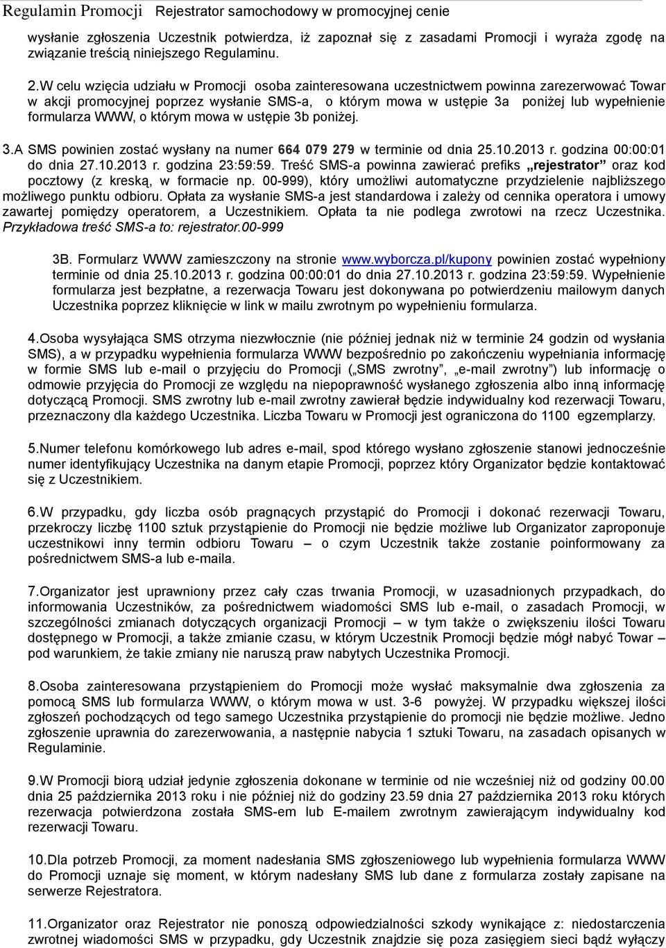 formularza WWW, o którym mowa w ustępie 3b poniżej. 3.A SMS powinien zostać wysłany na numer 664 079 279 w terminie od dnia 25.10.2013 r. godzina 00:00:01 do dnia 27.10.2013 r. godzina 23:59:59.