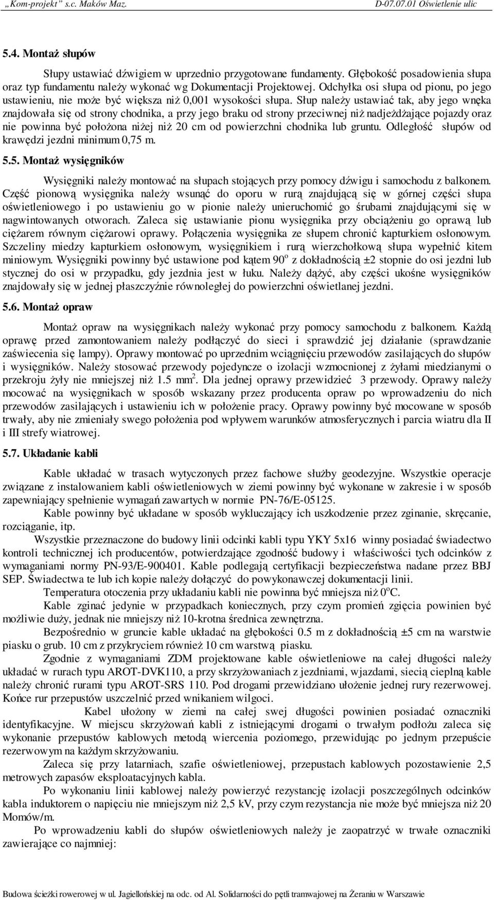 Słup należy ustawiać tak, aby jego wnęka znajdowała się od strony chodnika, a przy jego braku od strony przeciwnej niż nadjeżdżające pojazdy oraz nie powinna być położona niżej niż 20 cm od