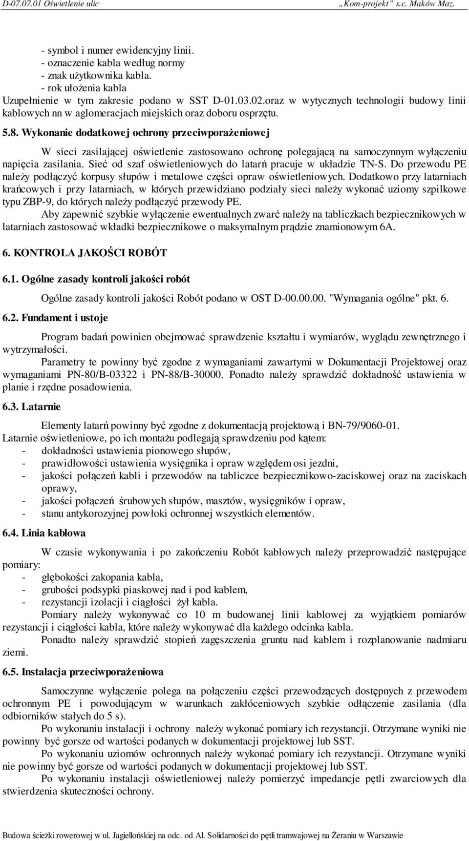 Wykonanie dodatkowej ochrony przeciwporażeniowej W sieci zasilającej oświetlenie zastosowano ochronę polegającą na samoczynnym wyłączeniu napięcia zasilania.