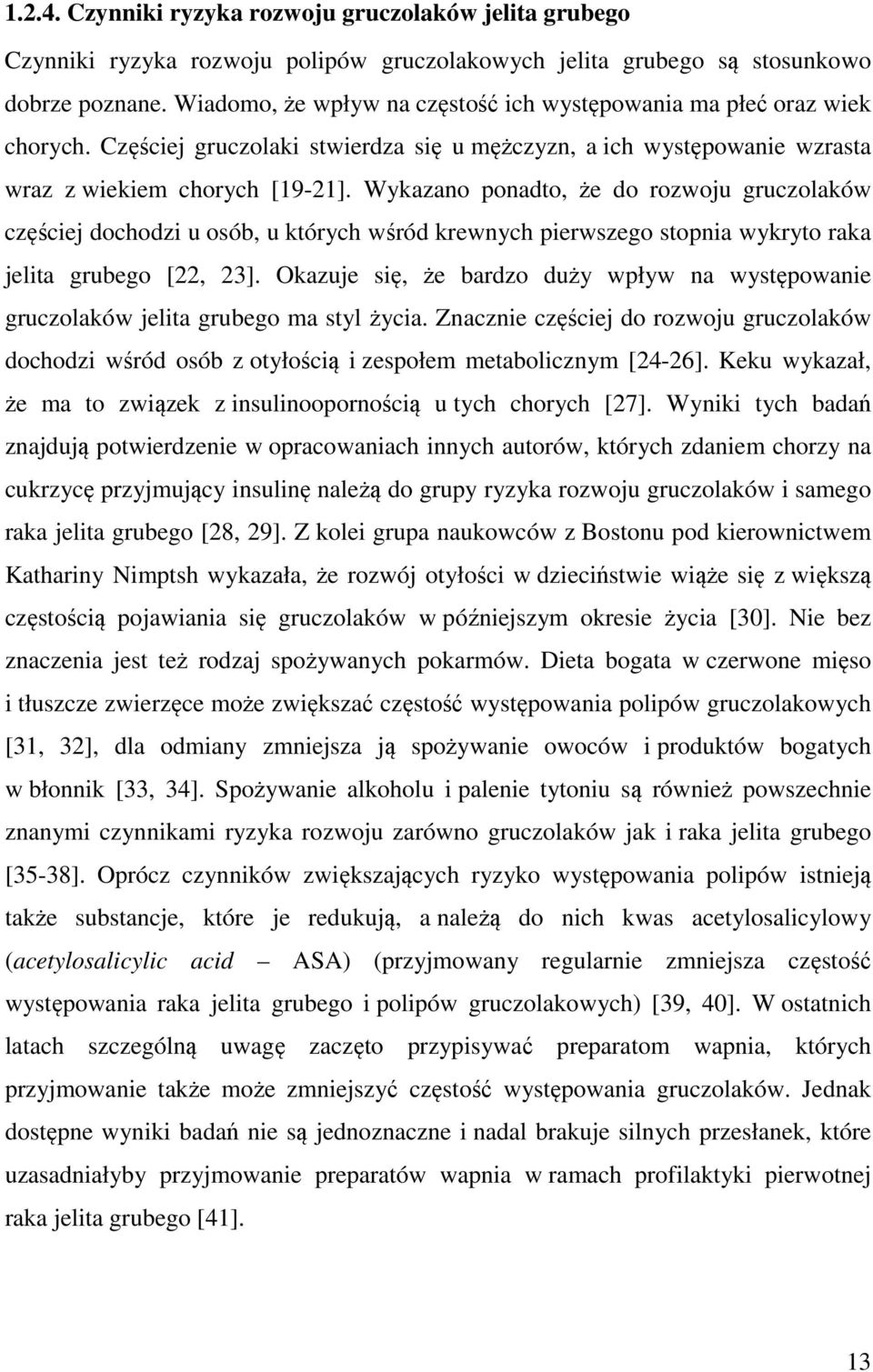 Wykazano ponadto, e do rozwoju gruczolaków cz ciej dochodzi u osób, u których w ród krewnych pierwszego stopnia wykryto raka jelita grubego [22, 23].