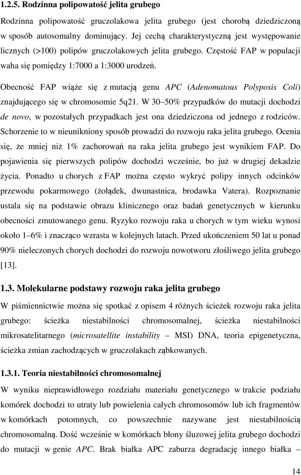 Obecno FAP wi e si z mutacj genu APC (Adenomatous Polyposis Coli) znajduj cego si w chromosomie 5q21.