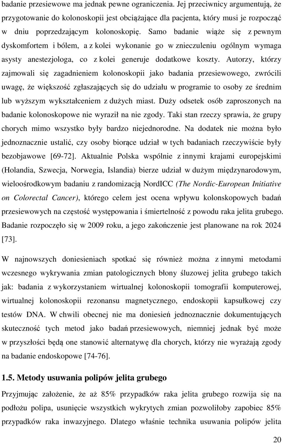 Autorzy, którzy zajmowali si zagadnieniem kolonoskopii jako badania przesiewowego, zwrócili uwag, e wi kszo zgłaszaj cych si do udziału w programie to osoby ze rednim lub wy szym wykształceniem z du