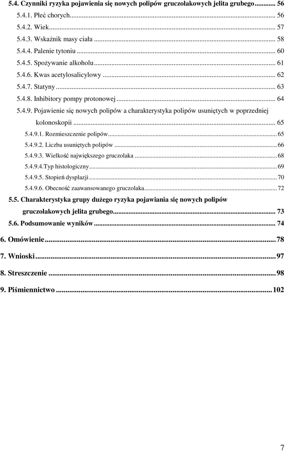 Pojawienie si nowych polipów a charakterystyka polipów usuni tych w poprzedniej kolonoskopii... 65 5.4.9.1. Rozmieszczenie polipów... 65 5.4.9.2. Liczba usuni tych polipów... 66 5.4.9.3.