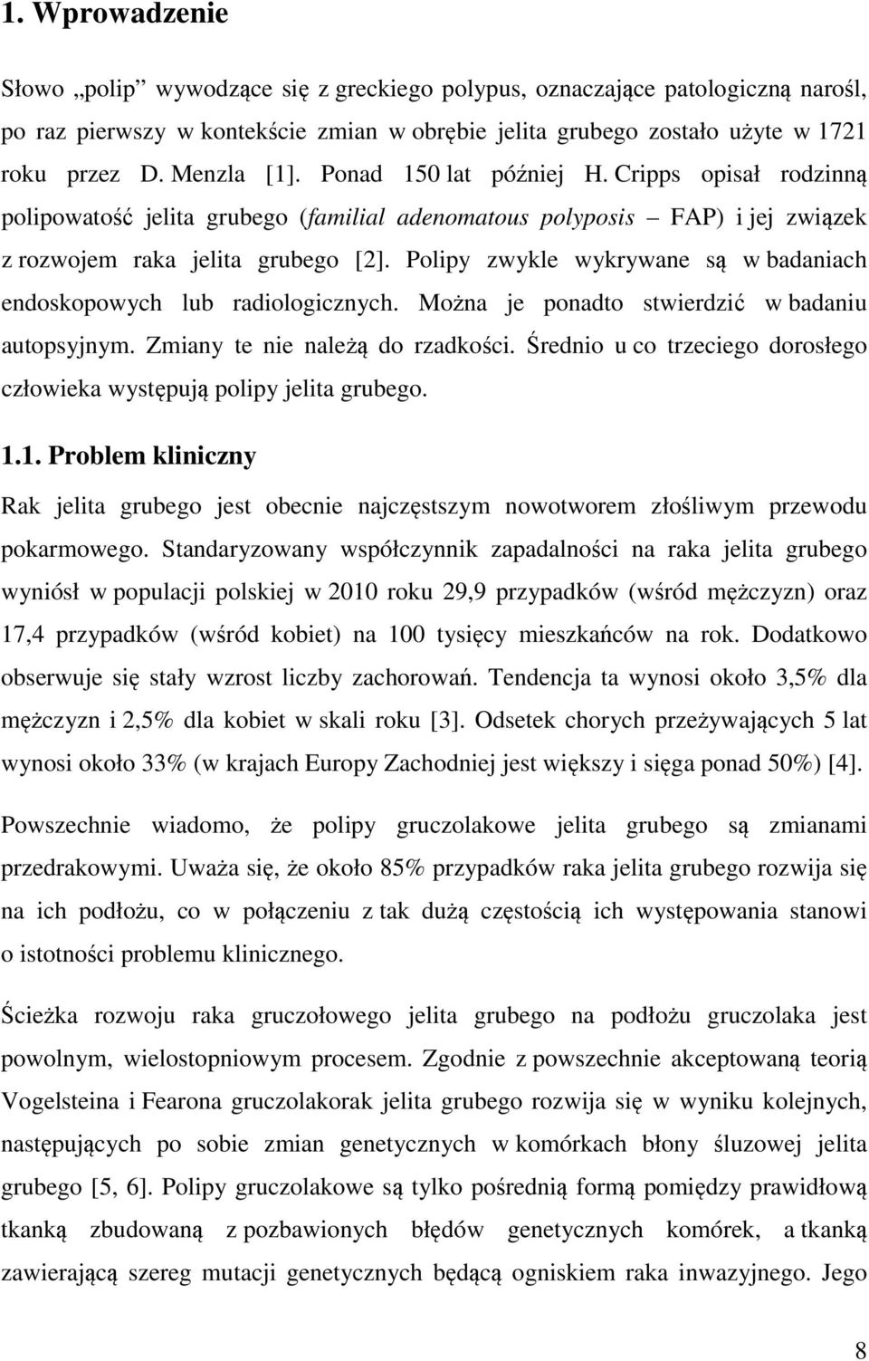 Polipy zwykle wykrywane s w badaniach endoskopowych lub radiologicznych. Mo na je ponadto stwierdzi w badaniu autopsyjnym. Zmiany te nie nale do rzadko ci.